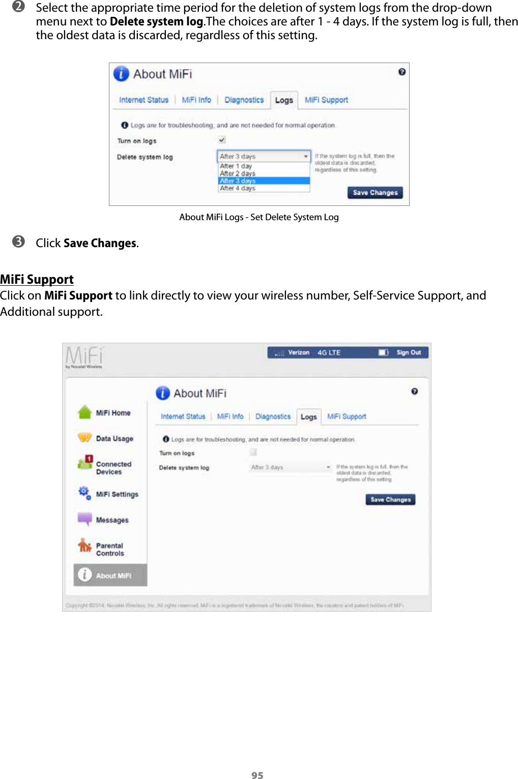 95 ➋ Select the appropriate time period for the deletion of system logs from the drop-down menu next to Delete system log.The choices are after 1 - 4 days. If the system log is full, then the oldest data is discarded, regardless of this setting.About MiFi Logs - Set Delete System Log ➌ Click Save Changes.MiFi SupportClick on MiFi Support to link directly to view your wireless number, Self-Service Support, and Additional support. 