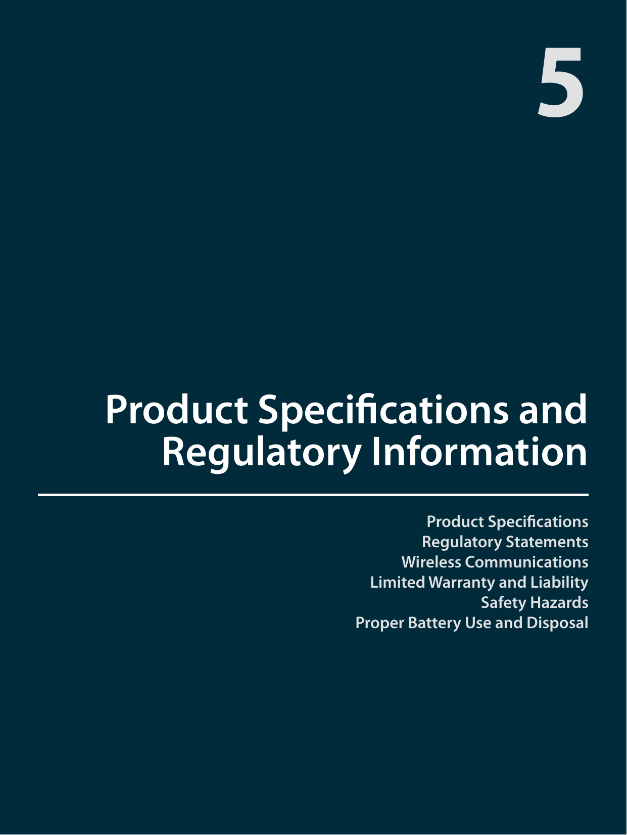 Product SpecicationsRegulatory StatementsWireless CommunicationsLimited Warranty and LiabilitySafety HazardsProper Battery Use and DisposalProduct Specications and Regulatory Information5