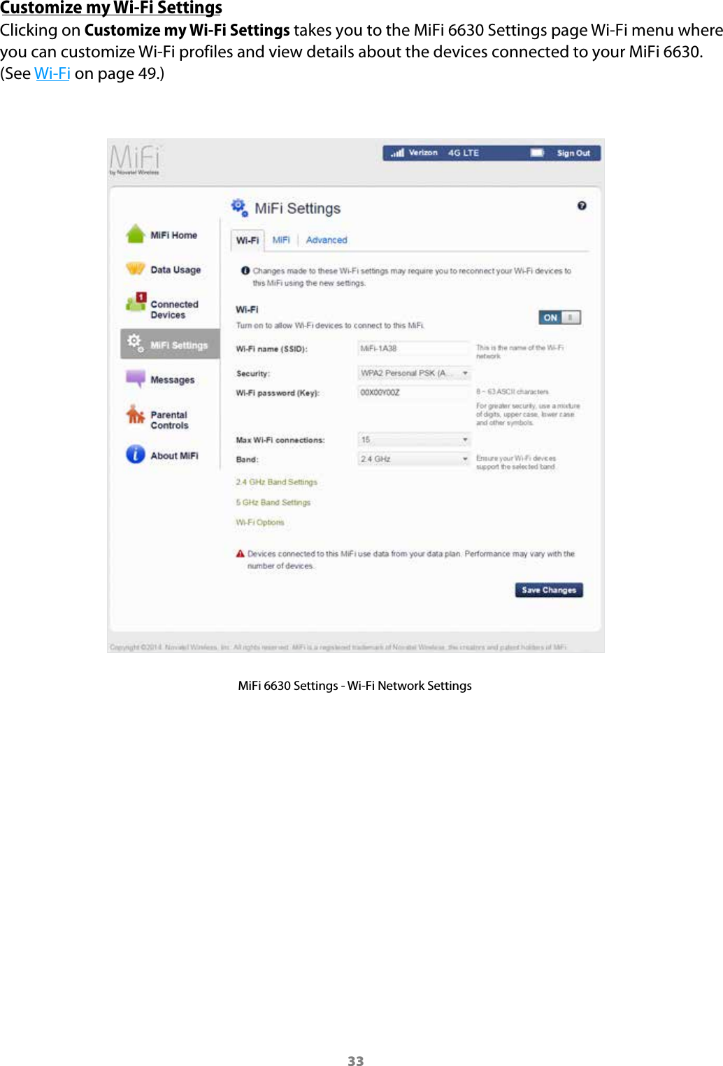 33Customize my Wi-Fi SettingsClicking on Customize my Wi-Fi Settings takes you to the MiFi 6630 Settings page Wi-Fi menu where you can customize Wi-Fi profiles and view details about the devices connected to your MiFi 6630.  (See Wi-Fi on page 49.)MiFi 6630 Settings - Wi-Fi Network Settings