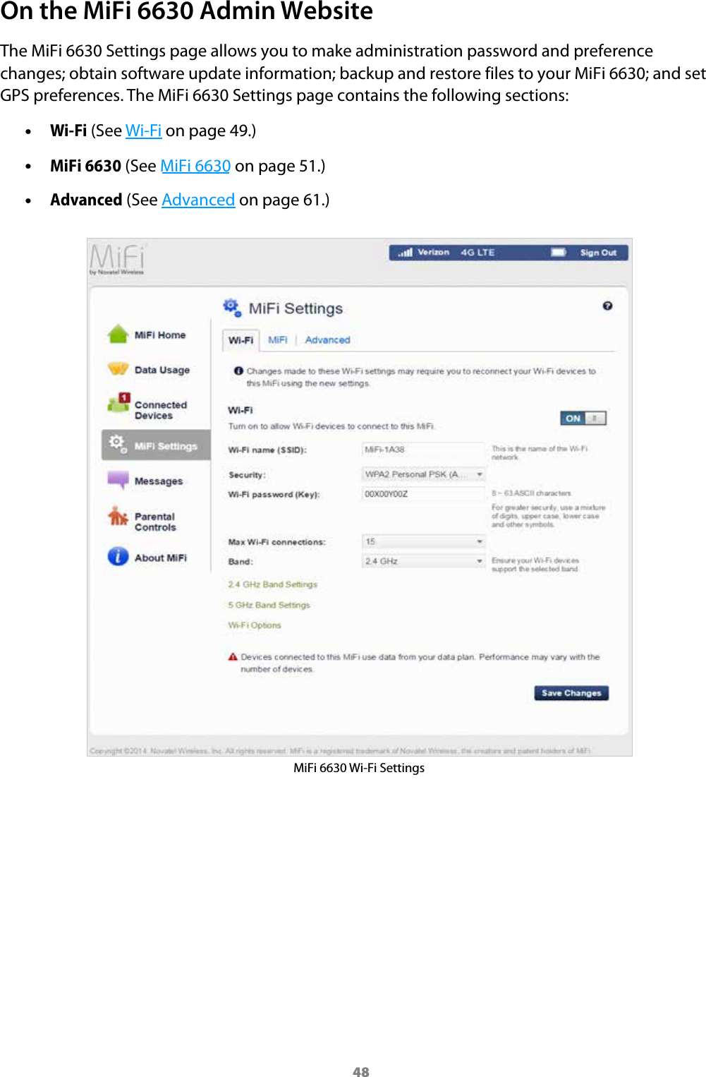 48On the MiFi 6630 Admin WebsiteThe MiFi 6630 Settings page allows you to make administration password and preference changes; obtain software update information; backup and restore files to your MiFi 6630; and set GPS preferences. The MiFi 6630 Settings page contains the following sections: &bull;Wi-Fi (See Wi-Fi on page 49.) &bull;MiFi 6630 (See MiFi 6630 on page 51.) &bull;Advanced (See Advanced on page 61.)MiFi 6630 Wi-Fi Settings