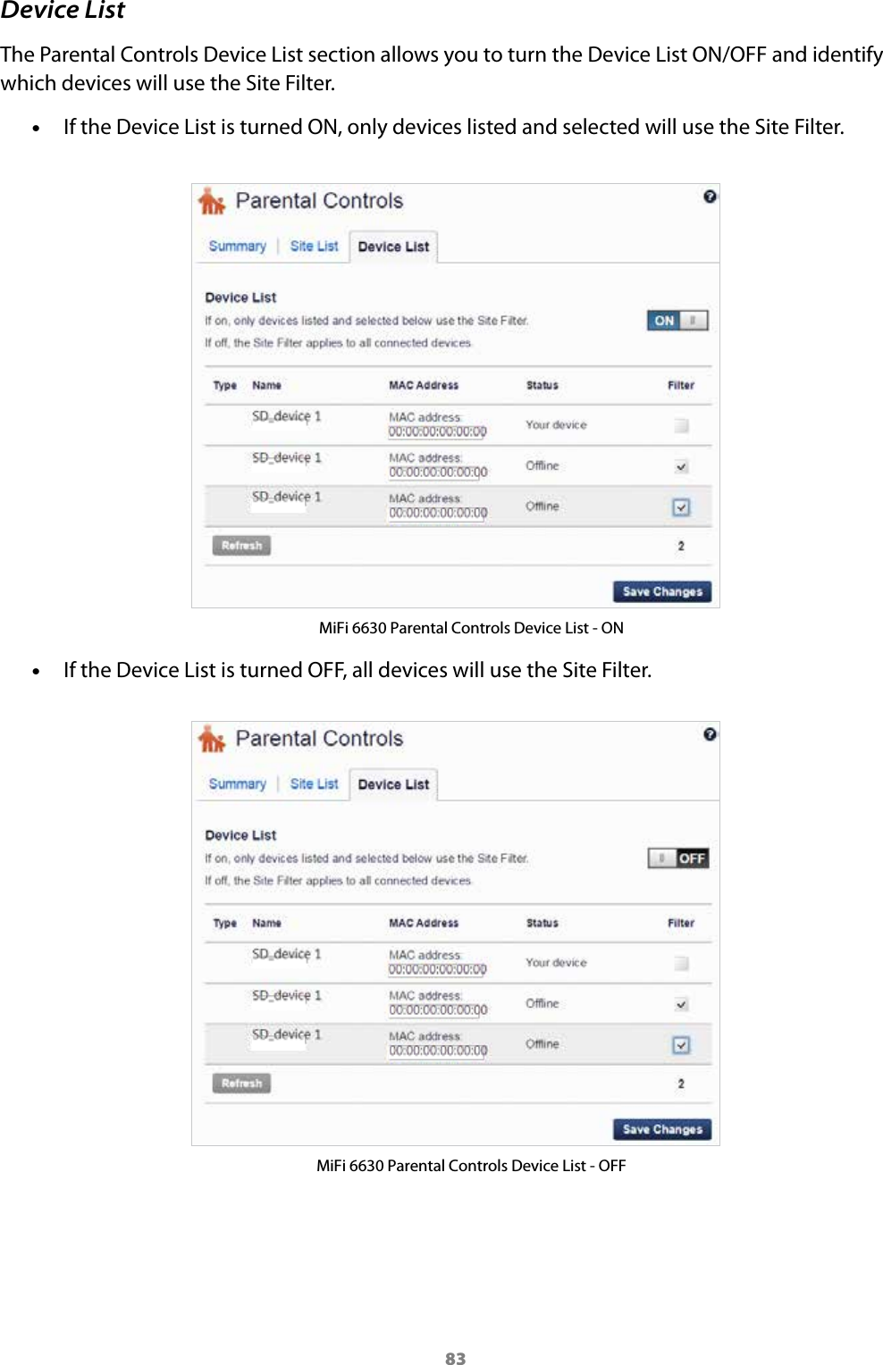 83Device List The Parental Controls Device List section allows you to turn the Device List ON/OFF and identify which devices will use the Site Filter.  &bull;If the Device List is turned ON, only devices listed and selected will use the Site Filter.MiFi 6630 Parental Controls Device List - ON &bull;If the Device List is turned OFF, all devices will use the Site Filter.MiFi 6630 Parental Controls Device List - OFF