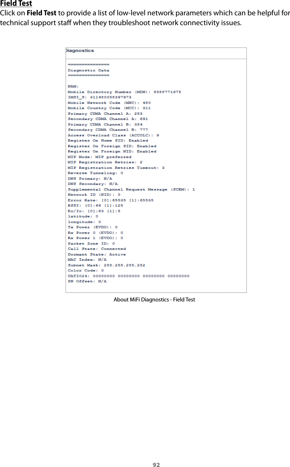 92Field TestClick on Field Test to provide a list of low-level network parameters which can be helpful for technical support sta when they troubleshoot network connectivity issues. About MiFi Diagnostics - Field Test