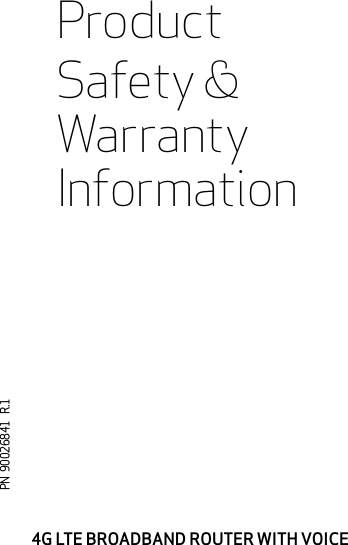 PN  90026841   R.1Product Safety &amp; Warranty Information4G LTE BROADBAND ROUTER WITH VOICE