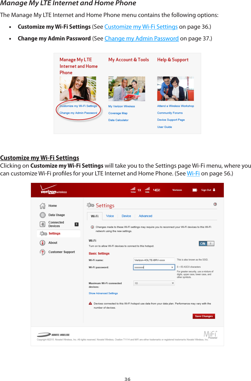 36Manage My LTE Internet and Home PhoneThe Manage My LTE Internet and Home Phone menu contains the following options: •Customize my Wi-Fi Settings (See Customize my Wi-Fi Settings on page 36.) •Change my Admin Password (See Change my Admin Password on page 37.)Customize my Wi-Fi SettingsClicking on Customize my Wi-Fi Settings will take you to the Settings page Wi-Fi menu, where you can customize Wi-Fi proles for your LTE Internet and Home Phone. (See Wi-Fi on page 56.)
