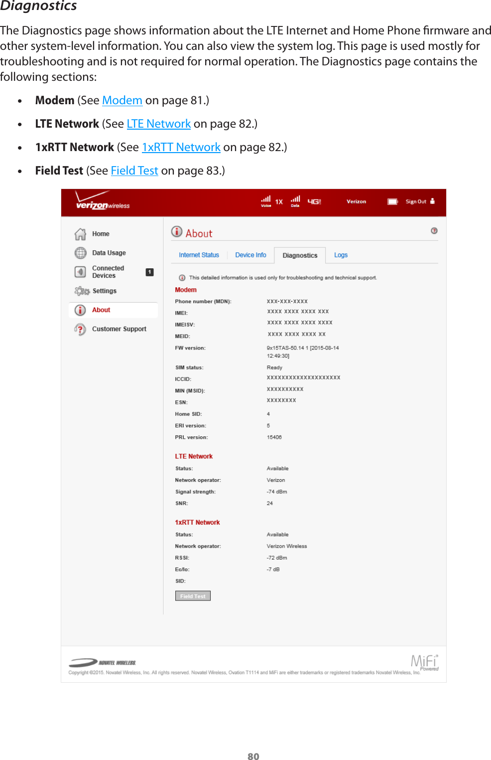 80DiagnosticsThe Diagnostics page shows information about the LTE Internet and Home Phone rmware and other system-level information. You can also view the system log. This page is used mostly for troubleshooting and is not required for normal operation. The Diagnostics page contains the following sections: •Modem (See Modem on page 81.) •LTE Network (See LTE Network on page 82.) •1xRTT Network (See 1xRTT Network on page 82.) •Field Test (See Field Test on page 83.)