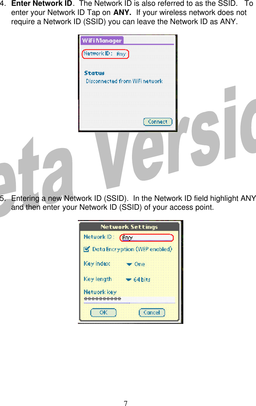  7    4. Enter Network ID.  The Network ID is also referred to as the SSID.   To enter your Network ID Tap on ANY.  If your wireless network does not require a Network ID (SSID) you can leave the Network ID as ANY.            5. Entering a new Network ID (SSID).  In the Network ID field highlight ANY and then enter your Network ID (SSID) of your access point.           