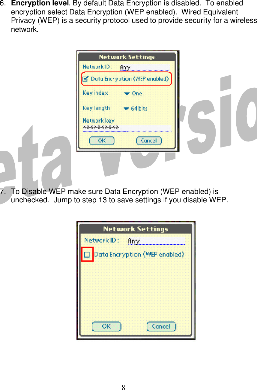  8     6. Encryption level. By default Data Encryption is disabled.  To enabled encryption select Data Encryption (WEP enabled).  Wired Equivalent Privacy (WEP) is a security protocol used to provide security for a wireless network.          7. To Disable WEP make sure Data Encryption (WEP enabled) is unchecked.  Jump to step 13 to save settings if you disable WEP.         
