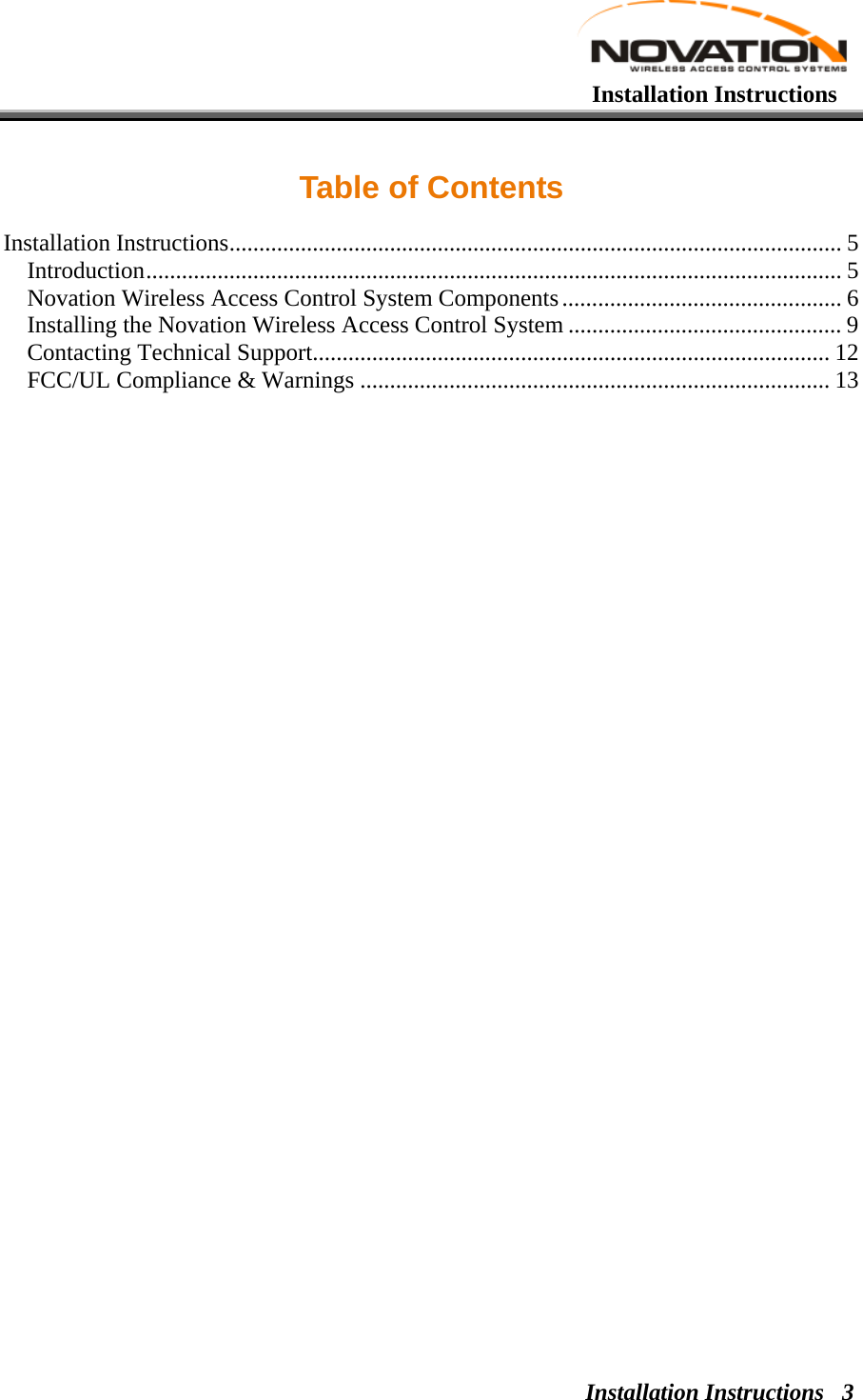   Installation Instructions Installation Instructions  3Table of Contents Installation Instructions.......................................................................................................5 Introduction..................................................................................................................... 5 Novation Wireless Access Control System Components............................................... 6 Installing the Novation Wireless Access Control System .............................................. 9 Contacting Technical Support....................................................................................... 12 FCC/UL Compliance &amp; Warnings ............................................................................... 13  