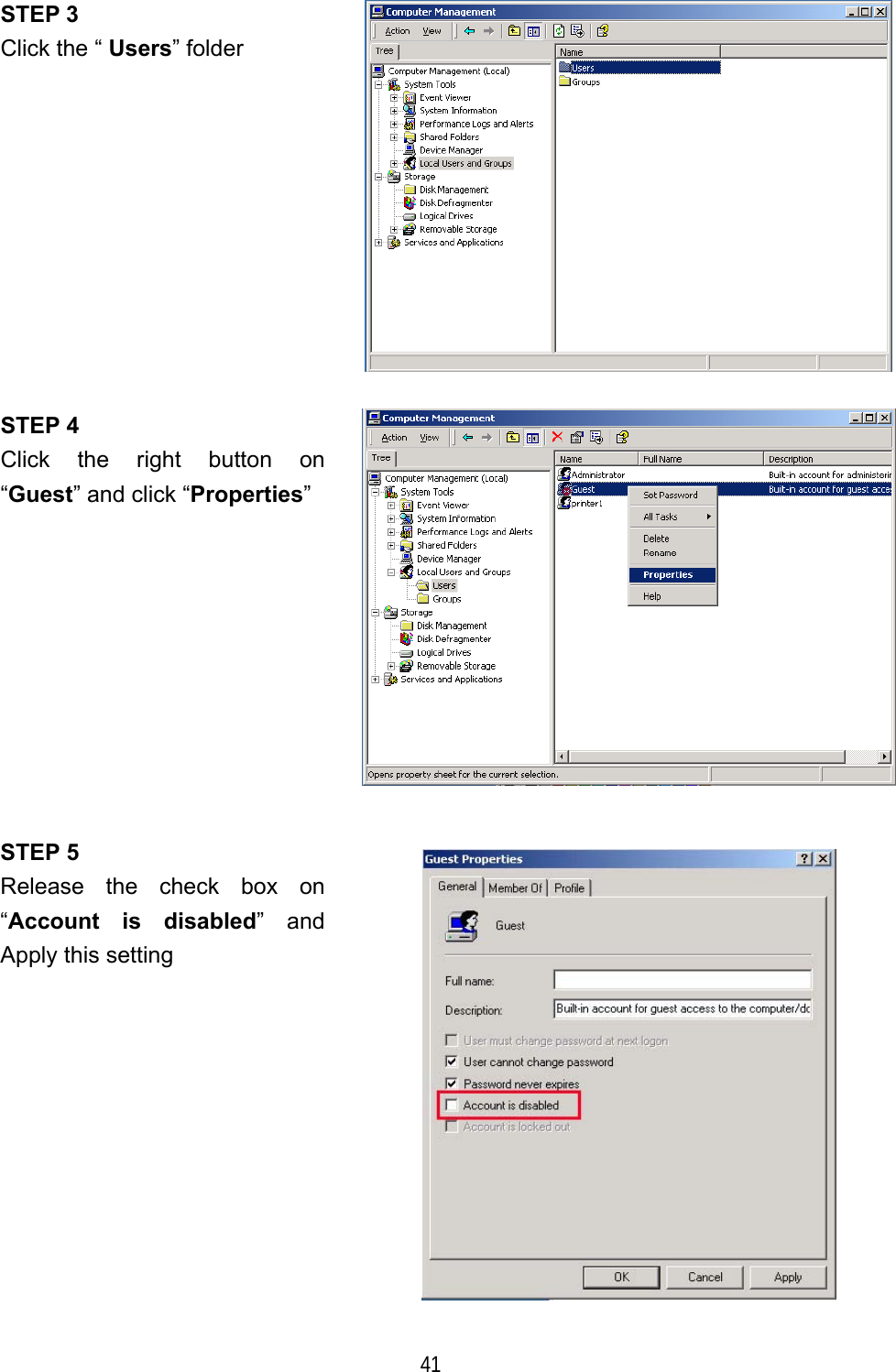   41 STEP 3 Click the &ldquo; Users&rdquo; folder  STEP 4 Click the right button on &ldquo;Guest&rdquo; and click &ldquo;Properties&rdquo;  STEP 5 Release the check box on &ldquo;Account is disabled&rdquo; and Apply this setting  