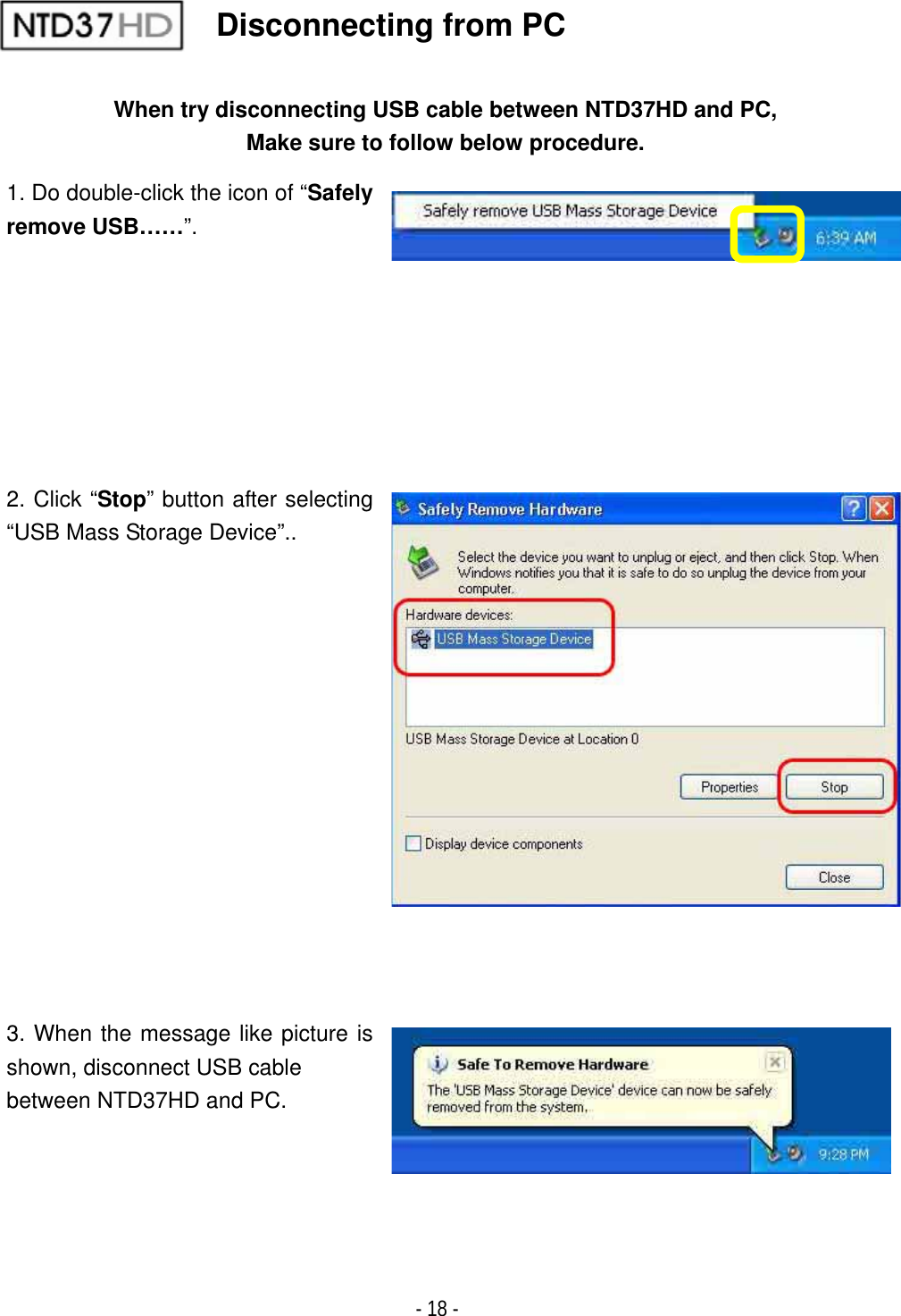 ٻ- 18 - When try disconnecting USB cable between NTD37HD and PC, Make sure to follow below procedure. 1. Do double-click the icon of &ldquo;Safely remove USB&hellip;&hellip;&rdquo;.2. Click &ldquo;Stop&rdquo; button after selecting &ldquo;USB Mass Storage Device&rdquo;.. 3. When the message like picture is shown, disconnect USB cable between NTD37HD and PC. Disconnecting from PC 