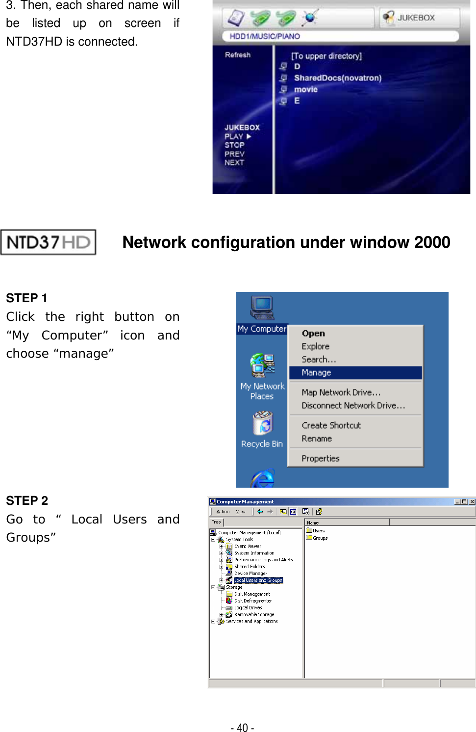 ٻ- 40 - 3. Then, each shared name will be listed up on screen if NTD37HD is connected. Network configuration under window 2000 STEP 1 Click the right button on &ldquo;My Computer&rdquo; icon and choose &ldquo;manage&rdquo;STEP 2 Go to &ldquo; Local Users and Groups&rdquo;