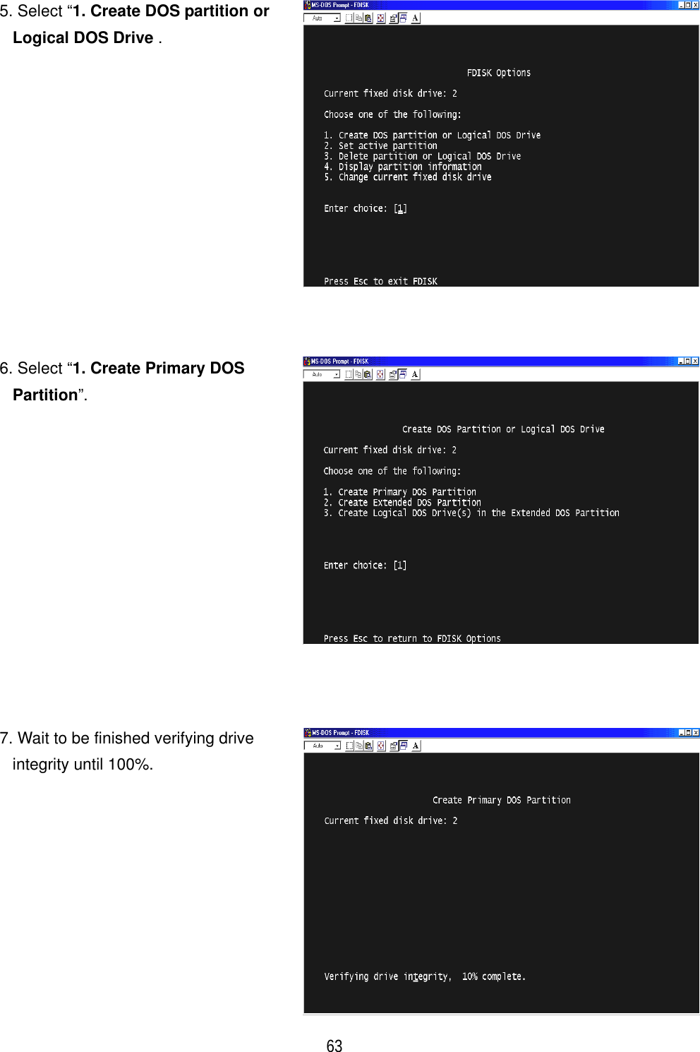 ٻ 63 5. Select &ldquo;1. Create DOS partition or Logical DOS Drive . 6. Select &ldquo;1. Create Primary DOS Partition&rdquo;.7. Wait to be finished verifying drive integrity until 100%. 
