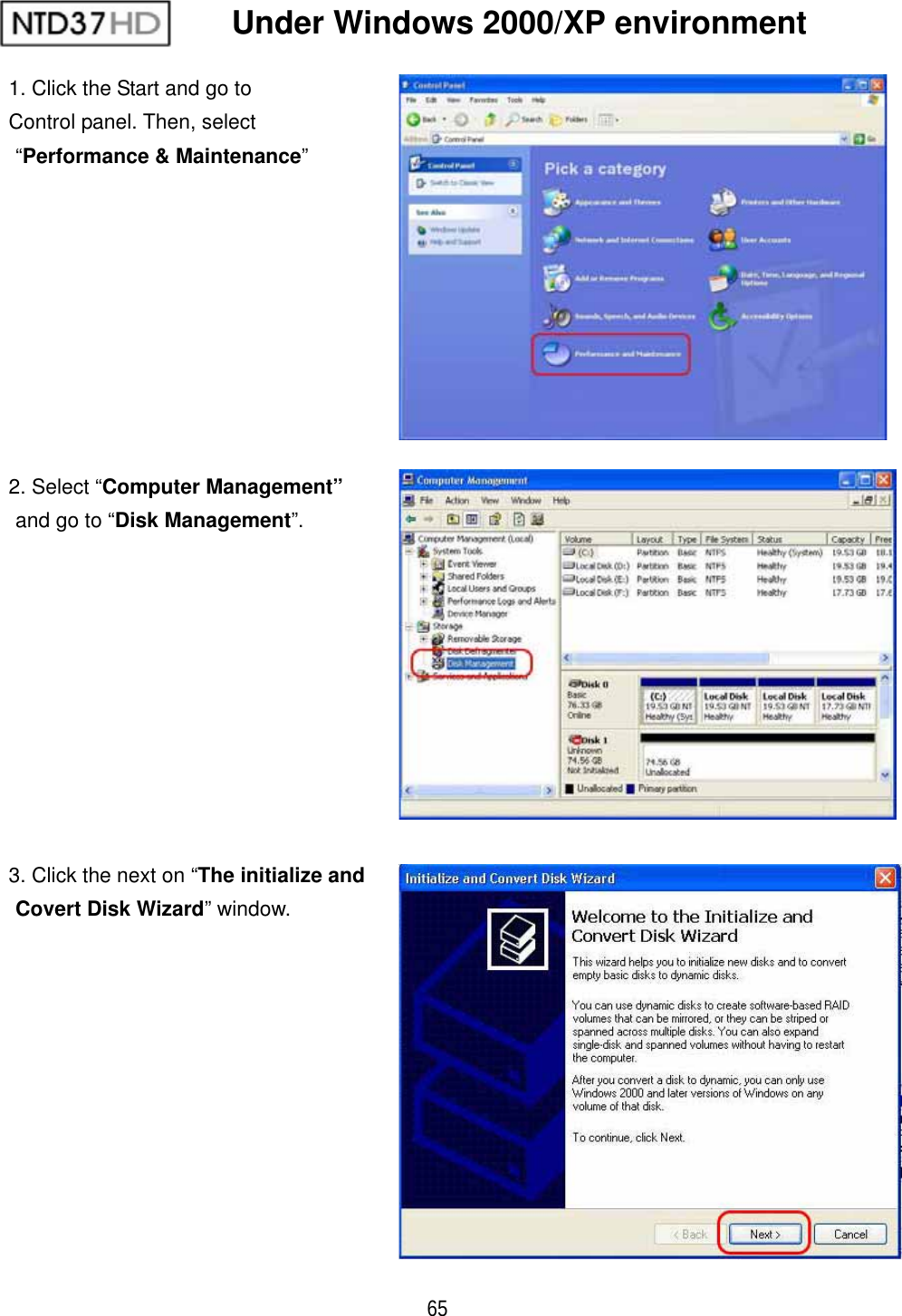 ٻ 65 Under Windows 2000/XP environment 1. Click the Start and go to Control panel. Then, select &ldquo;Performance &amp; Maintenance&rdquo;2. Select &ldquo;Computer Management&rdquo; and go to &ldquo;Disk Management&rdquo;.3. Click the next on &ldquo;The initialize and   Covert Disk Wizard&rdquo; window. 