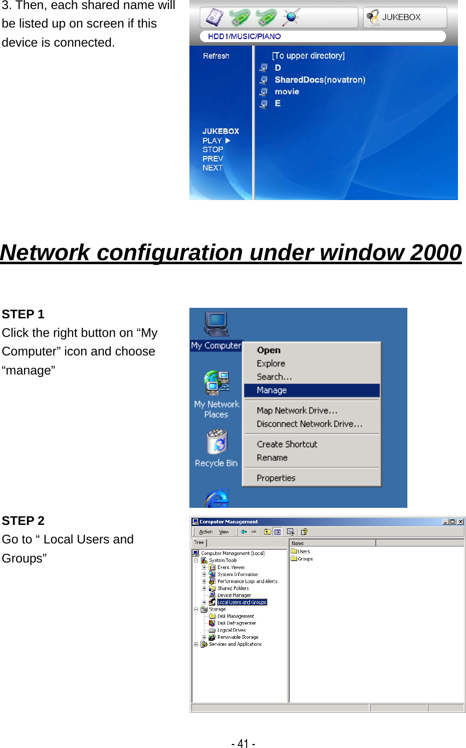   - 41 - 3. Then, each shared name will be listed up on screen if this device is connected.   Network configuration under window 2000    STEP 1 Click the right button on &ldquo;My Computer&rdquo; icon and choose &ldquo;manage&rdquo;  STEP 2 Go to &ldquo; Local Users and Groups&rdquo;  