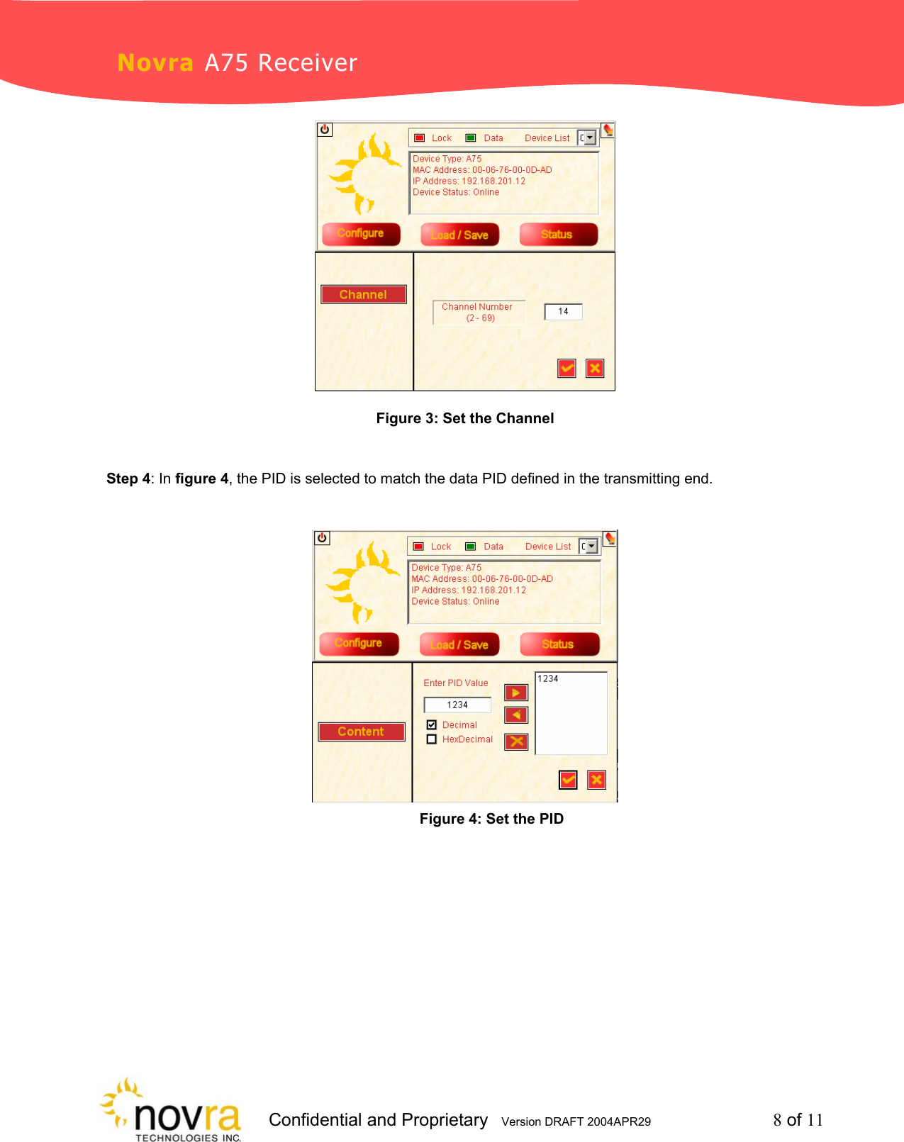                    Confidential and Proprietary   Version DRAFT 2004APR29         8 of 11 Novra A75 Receiver  Figure 3: Set the Channel  Step 4: In figure 4, the PID is selected to match the data PID defined in the transmitting end.   Figure 4: Set the PID   