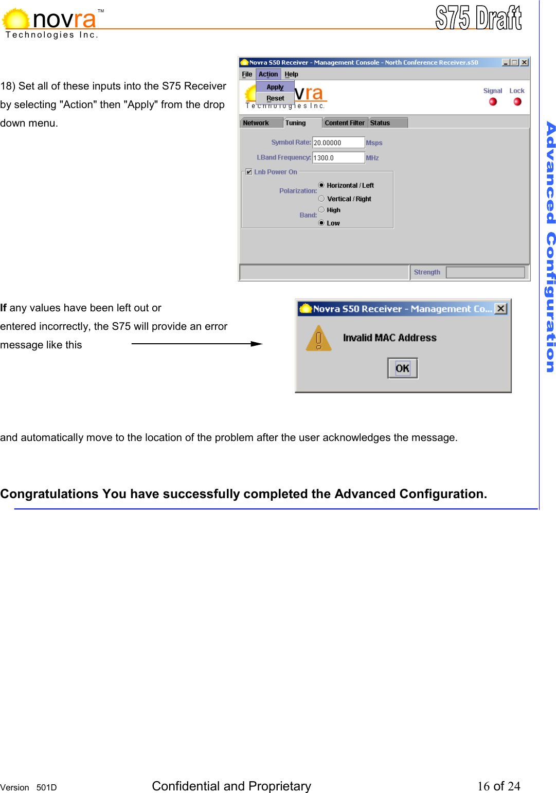     Version   501D  Confidential and Proprietary          16 of 24  Technologies Inc.novraTM 18) Set all of these inputs into the S75 Receiver  by selecting "Action" then "Apply" from the drop  down menu.           If any values have been left out or  entered incorrectly, the S75 will provide an error  message like this     and automatically move to the location of the problem after the user acknowledges the message.   Congratulations You have successfully completed the Advanced Configuration. 