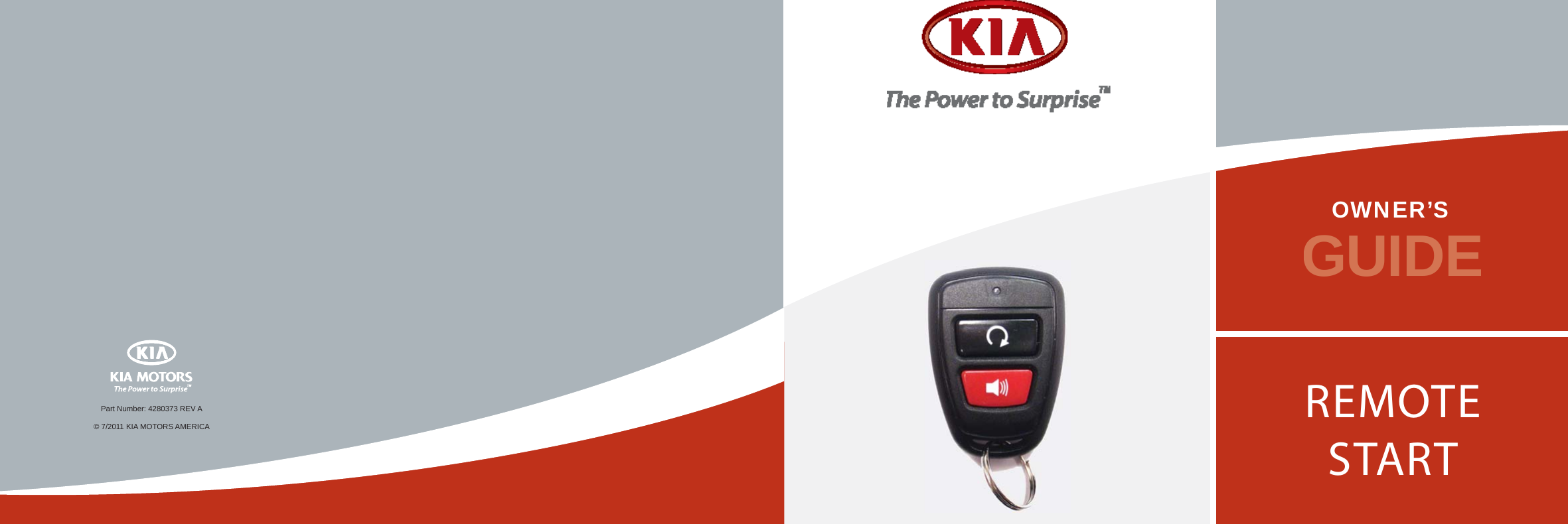 OWNER’SGUIDEREMOTE STARTPart Number: 4280373 REV A© 7/2011 KIA MOTORS AMERICA