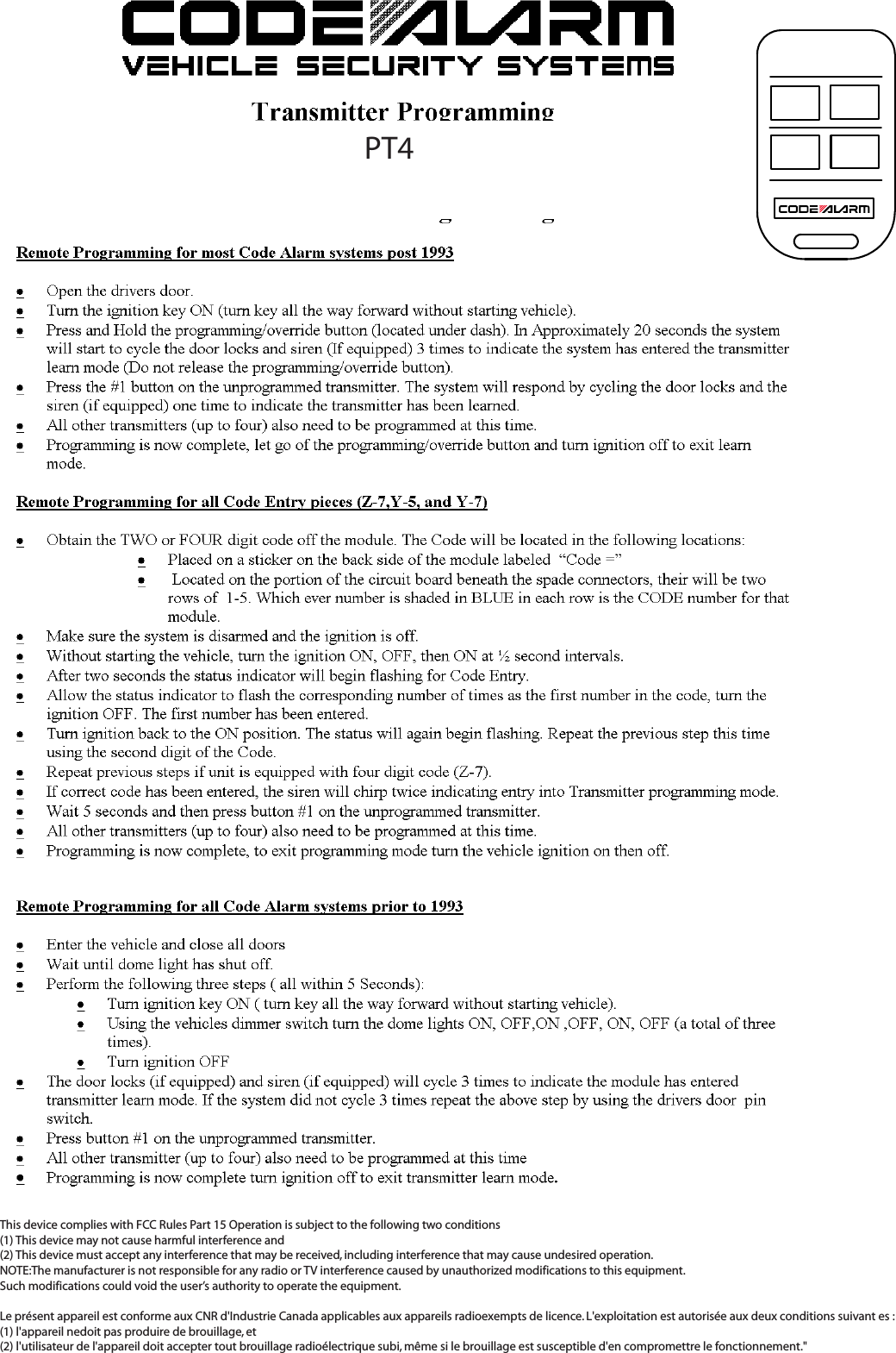 PT4This device complies with FCC Rules Part 15 Operation is subject to the following two conditions(1) This device may not cause harmful interference and (2) This device must accept any interference that may be received, including interference that may cause undesired operation.NOTE:The manufacturer is not responsible for any radio or TV interference caused by unauthorized modifications to this equipment. Such modifications could void the user’s authority to operate the equipment.Le présent appareil est conforme aux CNR d&apos;Industrie Canada applicables aux appareils radioexempts de licence. L&apos;exploitation est autorisée aux deux conditions suivant es : (1) l&apos;appareil nedoit pas produire de brouillage, et (2) l&apos;utilisateur de l&apos;appareil doit accepter tout brouillage radioélectrique subi, même si le brouillage est susceptible d&apos;en compromettre le fonctionnement.&quot;