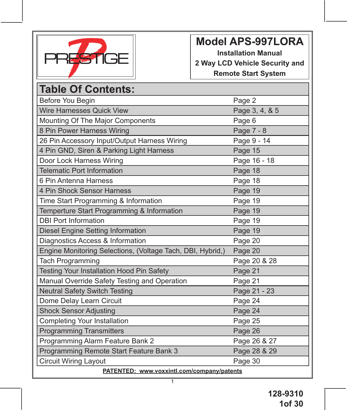 128-93101of 301Model APS-997LORAInstallation Manual2 Way LCD Vehicle Security and Remote Start System PATENTED:  www.voxxintl.com/company/patentsTable Of Contents:Before You Begin       Page 2Wire Harnesses Quick View          Page 3, 4, &amp; 5Mounting Of The Major Components        Page 68 Pin Power Harness Wiring          Page 7 - 826 Pin Accessory Input/Output Harness Wiring      Page 9 - 144 Pin GND, Siren &amp; Parking Light Harness      Page 15Door Lock Harness Wiring            Page 16 - 18Telematic Port Information      Page 186 Pin Antenna Harness      Page 184 Pin Shock Sensor Harness          Page 19Time Start Programming &amp; Information        Page 19Temperture Start Programming &amp; Information      Page 19DBI Port Information       Page 19Diesel Engine Setting Information         Page 19Diagnostics Access &amp; Information     Page 20Engine Monitoring Selections, (Voltage Tach, DBI, Hybrid,)  Page 20Tach Programming       Page 20 &amp; 28Testing Your Installation Hood Pin Safety      Page 21Manual Override Safety Testing and Operation      Page 21Neutral Safety Switch Testing          Page 21 - 23Dome Delay Learn Circuit      Page 24Shock Sensor Adjusting      Page 24Completing Your Installation     Page 25Programming Transmitters      Page 26Programming Alarm Feature Bank 2        Page 26 &amp; 27Programming Remote Start Feature Bank 3      Page 28 &amp; 29Circuit Wiring Layout      Page 30