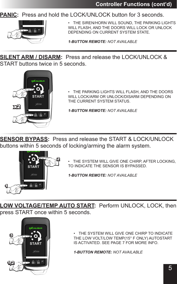 Controller Functions (cont’d)PANIC:  Press and hold the LOCK/UNLOCK button for 3 seconds�•  THE SIREN/HORN WILL SOUND, THE PARKING LIGHTS WILL FLASH, AND THE DOORS WILL LOCK OR UNLOCK DEPENDING ON CURRENT SYSTEM STATE�  1-BUTTON REMOTE: NOT AVAILABLESILENT ARM / DISARM:  Press and release the LOCK/UNLOCK &amp; START buttons twice in 5 seconds�•  THE PARKING LIGHTS WILL FLASH, AND THE DOORS WILL LOCK/ARM OR UNLOCK/DISARM DEPENDING ON THE CURRENT SYSTEM STATUS�  1-BUTTON REMOTE: NOT AVAILABLEx2SENSOR BYPASS:  Press and release the START &amp; LOCK/UNLOCK buttons within 5 seconds of locking/arming the alarm system�•  THE SYSTEM WILL GIVE ONE CHIRP, AFTER LOCKING,  TO INDICATE THE SENSOR IS BYPASSED�  1-BUTTON REMOTE: NOT AVAILABLE1LOW VOLTAGE/TEMP AUTO START:  Perform UNLOCK, LOCK, then press START once within 5 seconds�•  THE SYSTEM WILL GIVE ONE CHIRP TO INDICATE THE LOW VOLT/LOW TEMP(15° F ONLY) AUTOSTART IS ACTIVATED� SEE PAGE 7 FOR MORE INFO�  1-BUTTON REMOTE: NOT AVAILABLE321,25