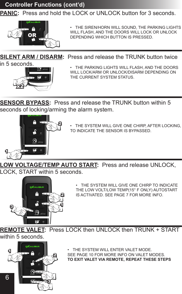 Controller Functions (cont’d)PANIC:  Press and hold the LOCK or UNLOCK button for 3 seconds�•  THE SIREN/HORN WILL SOUND, THE PARKING LIGHTS WILL FLASH, AND THE DOORS WILL LOCK OR UNLOCK DEPENDING WHICH BUTTON IS PRESSED�ORSILENT ARM / DISARM:  Press and release the TRUNK button twice in 5 seconds� •  THE PARKING LIGHTS WILL FLASH, AND THE DOORS WILL LOCK/ARM OR UNLOCK/DISARM DEPENDING ON THE CURRENT SYSTEM STATUS�x2SENSOR BYPASS:  Press and release the TRUNK button within 5 seconds of locking/arming the alarm system�•  THE SYSTEM WILL GIVE ONE CHIRP, AFTER LOCKING,  TO INDICATE THE SENSOR IS BYPASSED�1REMOTE VALET:  Press LOCK then UNLOCK then TRUNK + START within 5 seconds�•  THE SYSTEM WILL ENTER VALET MODE� SEE PAGE 10 FOR MORE INFO ON VALET MODES� TO EXIT VALET VIA REMOTE, REPEAT THESE STEPSLOW VOLTAGE/TEMP AUTO START:  Press and release UNLOCK, LOCK, START within 5 seconds�•  THE SYSTEM WILL GIVE ONE CHIRP TO INDICATE THE LOW VOLT/LOW TEMP(15° F ONLY) AUTOSTART IS ACTIVATED� SEE PAGE 7 FOR MORE INFO�21312326