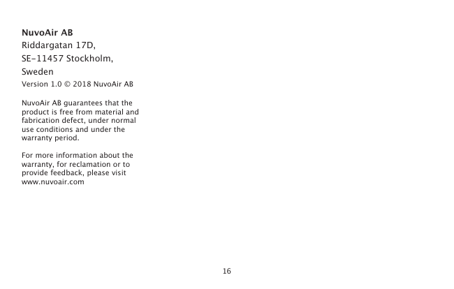 16NuvoAir ABRiddargatan 17D,  SE-11457 Stockholm, SwedenVersion 1.0 © 2018 NuvoAir ABNuvoAir AB guarantees that the product is free from material and fabrication defect, under normal use conditions and under the warranty period. For more information about the warranty, for reclamation or to provide feedback, please visit www.nuvoair.com