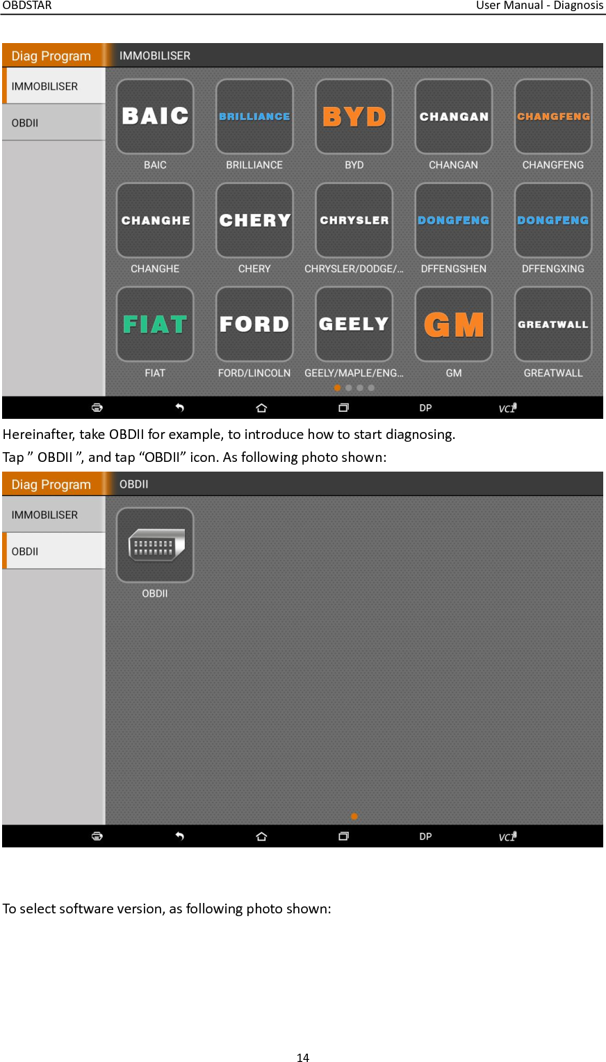 OBDSTAR                                                                                                                                  User Manual - Diagnosis 14   Hereinafter, take OBDII for example, to introduce how to start diagnosing. Tap ” OBDII ”, and tap “OBDII” icon. As following photo shown:    To select software version, as following photo shown: 