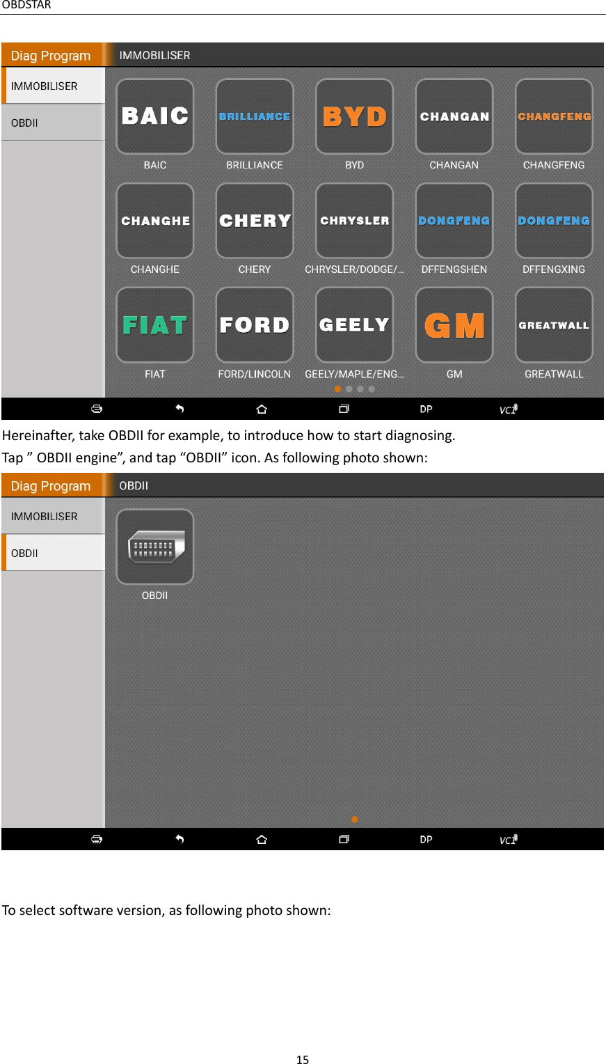 OBDSTAR                                                                                       15   Hereinafter, take OBDII for example, to introduce how to start diagnosing. Tap ” OBDII engine”, and tap “OBDII” icon. As following photo shown:    To select software version, as following photo shown: 