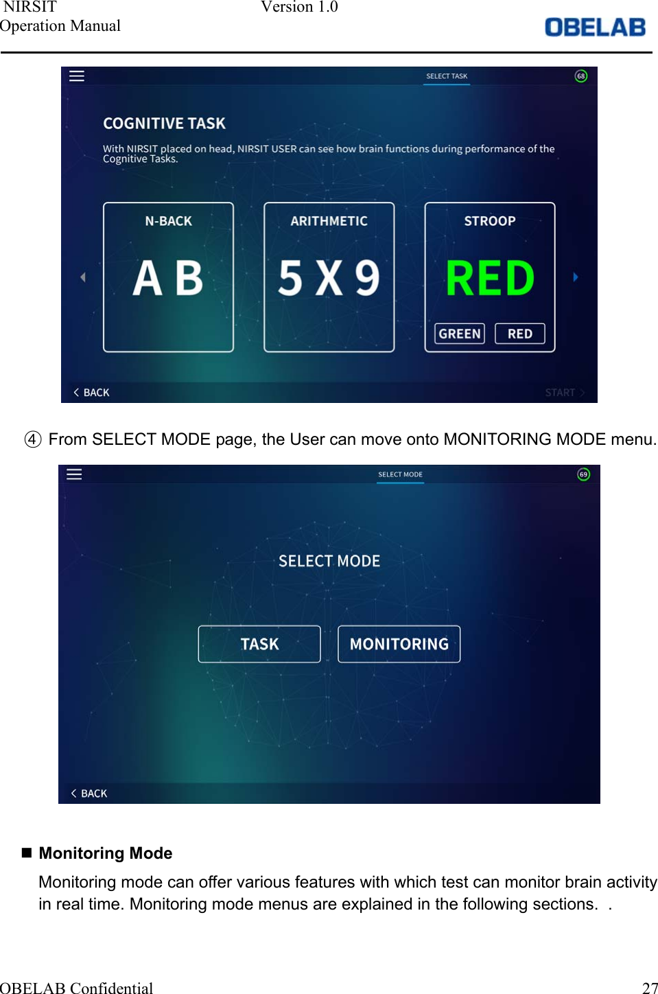  NIRSIT  Version 1.0 Operation Manual OBELAB Confidential  27④From SELECT MODE page, the User can move onto MONITORING MODE menu.Monitoring ModeMonitoring mode can offer various features with which test can monitor brain activityin real time. Monitoring mode menus are explained in the following sections.  .