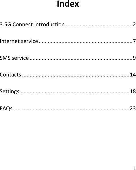  1       Index 3.5G Connect Introduction   ............................................ 2Internet service   .............................................................. 7SMS service   .................................................................... 9Contacts   ....................................................................... 14Settings   ........................................................................ 18FAQs   ............................................................................. 23  
