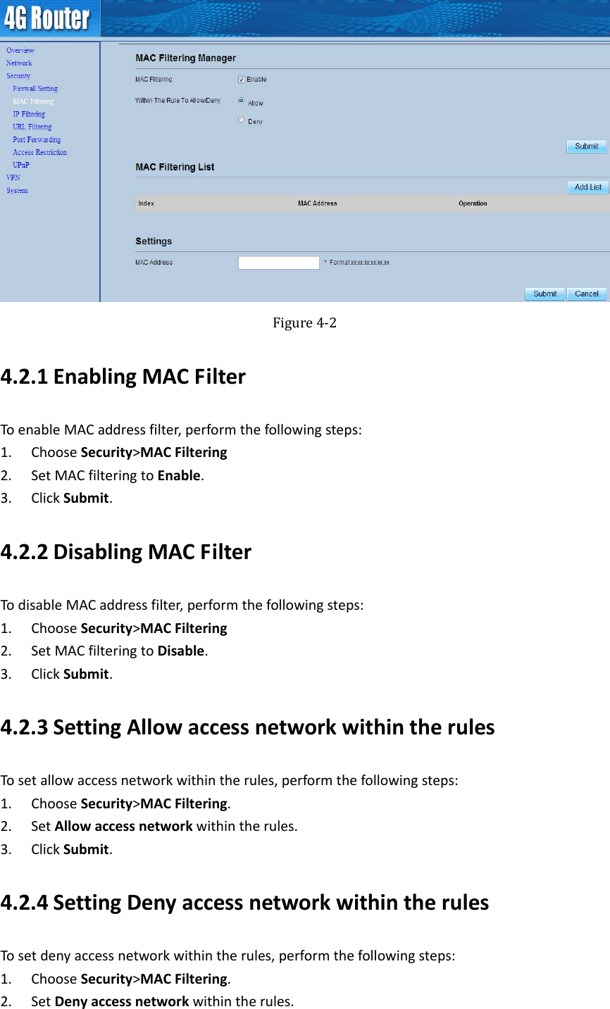   Figure4‐24.2.1 EnablingMACFilterToenableMACaddressfilter,performthefollowingsteps:1. ChooseSecurity&gt;MACFiltering2. SetMACfilteringtoEnable.3. ClickSubmit.4.2.2 DisablingMACFilterTodisableMACaddressfilter,performthefollowingsteps:1. ChooseSecurity&gt;MACFiltering2. SetMACfilteringtoDisable.3. ClickSubmit.4.2.3 SettingAllowaccessnetworkwithintherulesTosetallowaccessnetworkwithintherules,performthefollowingsteps:1. ChooseSecurity&gt;MACFiltering.2. SetAllowaccessnetworkwithintherules.3. ClickSubmit.4.2.4 SettingDenyaccessnetworkwithintherulesTosetdenyaccessnetworkwithintherules,performthefollowingsteps:1. ChooseSecurity&gt;MACFiltering.2. SetDenyaccessnetworkwithintherules.