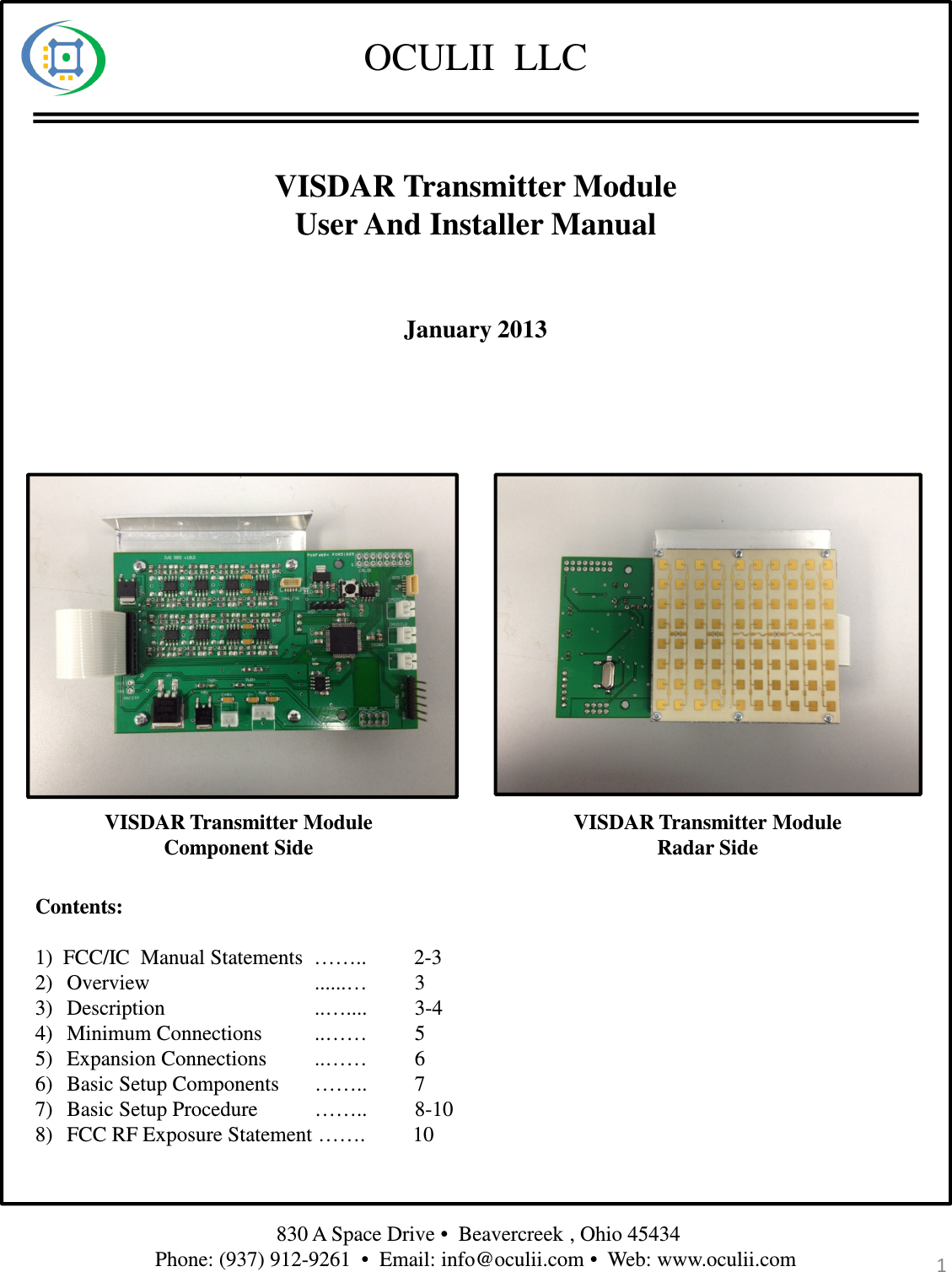 OCULII  LLC830 A Space Drive •  Beavercreek , Ohio 45434 Phone: (937) 912-9261  •  Email: info@oculii.com •  Web: www.oculii.com VISDAR Transmitter Module User And Installer ManualContents:1)  FCC/IC  Manual Statements  ……..         2-32) Overview ......… 33) Description ..….... 3-44) Minimum Connections ..…… 55) Expansion Connections ..…… 66) Basic Setup Components …….. 77) Basic Setup Procedure …….. 8-108) FCC RF Exposure Statement …….         10VISDAR Transmitter Module  Component SideVISDAR Transmitter Module  Radar Side1January 2013