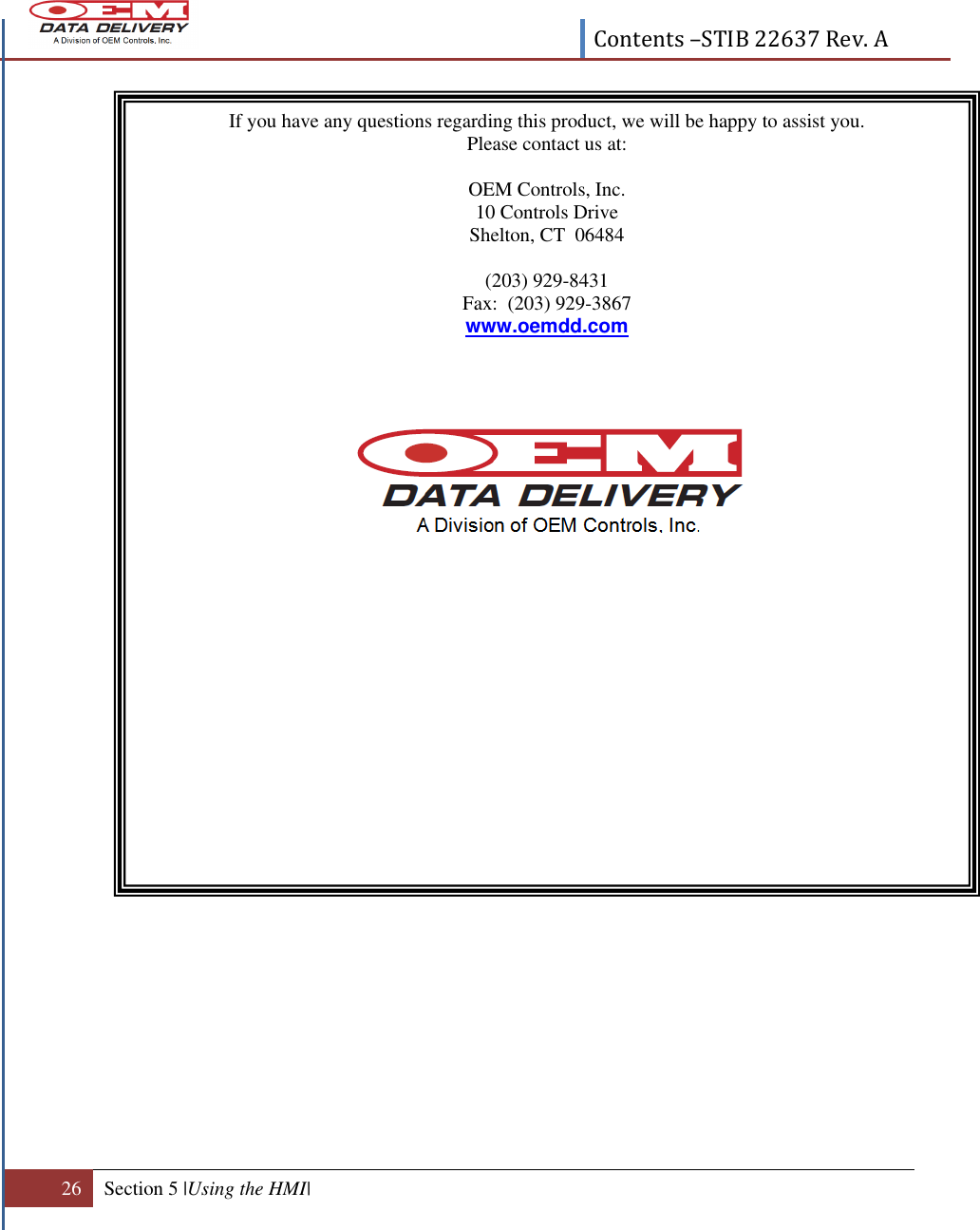  Contents –STIB 22637 Rev. A  26 Section 5 |Using the HMI|                                          If you have any questions regarding this product, we will be happy to assist you. Please contact us at:  OEM Controls, Inc. 10 Controls Drive Shelton, CT  06484  (203) 929-8431 Fax:  (203) 929-3867 www.oemdd.com   