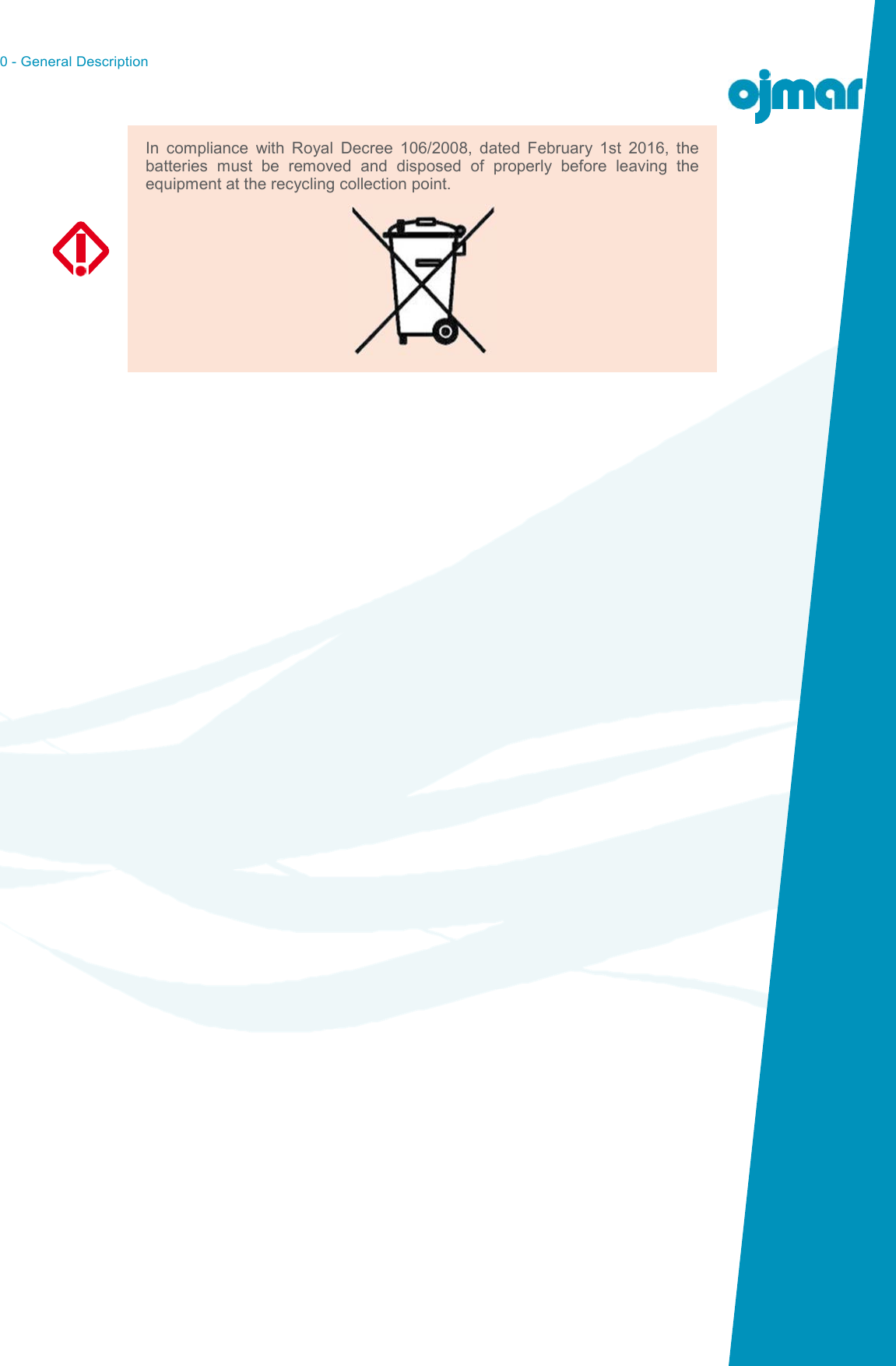 0 - General Description      In  compliance  with  Royal  Decree  106/2008,  dated  February  1st  2016,  the batteries  must  be  removed  and  disposed  of  properly  before  leaving  the equipment at the recycling collection point. 