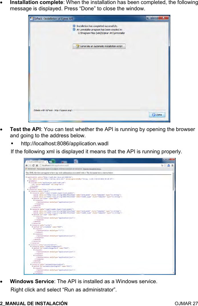   OJMAR 27 •!&amp;&quot;&apos;((&apos;&quot;%,!-,+0($&quot;$: When the installation has been completed, the followingmessage is displayed. Press “Done” to close the window.•$&amp;&quot;&quot;#$: You can test whether the API is running by opening the browserand going to the address below.  http://localhost:8086/application.wadlIf the following xml is displayed it means that the API is running properly.•3%!*,4&amp;$)2%-$: The API is installed as a Windows service.Right click and select “Run as administrator”.