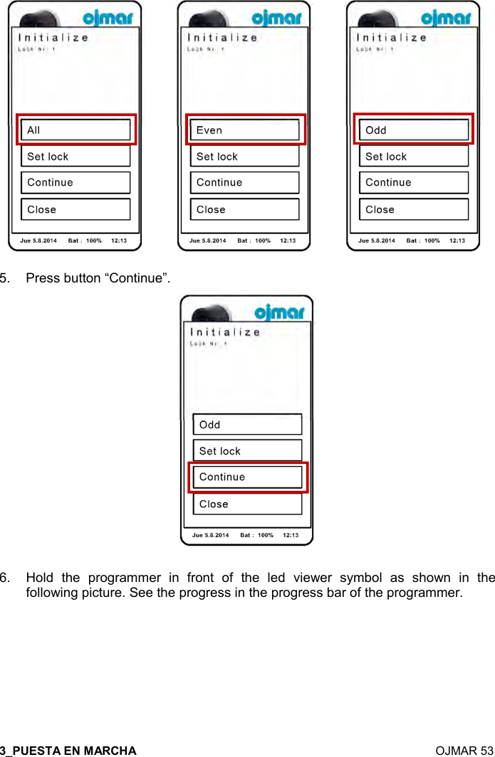  7  OJMAR 53    5.  Press button “Continue”.   6.  Hold  the  programmer  in  front  of  the  led  viewer  symbol  as  shown  in  the following picture. See the progress in the progress bar of the programmer. 