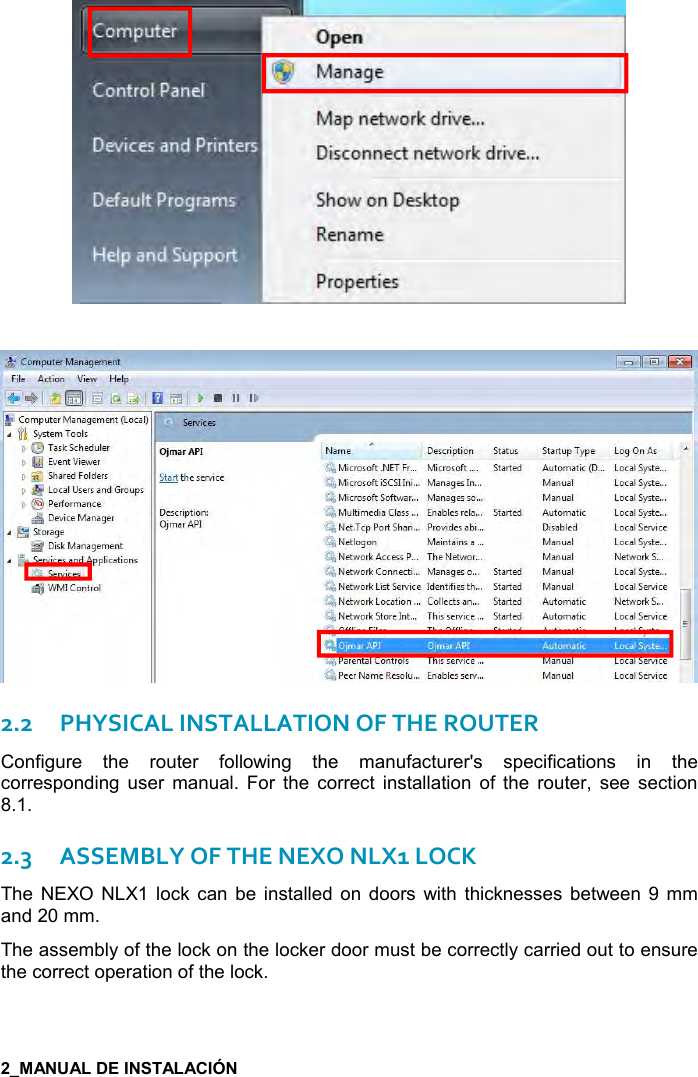        2.2PHYSICAL INSTALLATION OF THE ROUTER Configure  the  router  following  the  manufacturer&apos;s  specifications  in  the corresponding  user  manual.  For  the  correct  installation  of  the  router,  see  section 8.1. 2.3ASSEMBLY OF THE NEXO NLX1 LOCK The  NEXO NLX1  lock  can  be  installed on doors  with  thicknesses  between  9  mm and 20 mm. The assembly of the lock on the locker door must be correctly carried out to ensure the correct operation of the lock. 