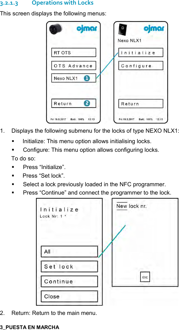  7   3.2.1.3 Operations with Locks This screen displays the following menus:  1.  Displays the following submenu for the locks of type NEXO NLX1:   Initialize: This menu option allows initialising locks.    Configure: This menu option allows configuring locks. To do so:    Press “Initialize”.   Press “Set lock”.    Select a lock previously loaded in the NFC programmer.    Press “Continue” and connect the programmer to the lock.  2.  Return: Return to the main menu.  