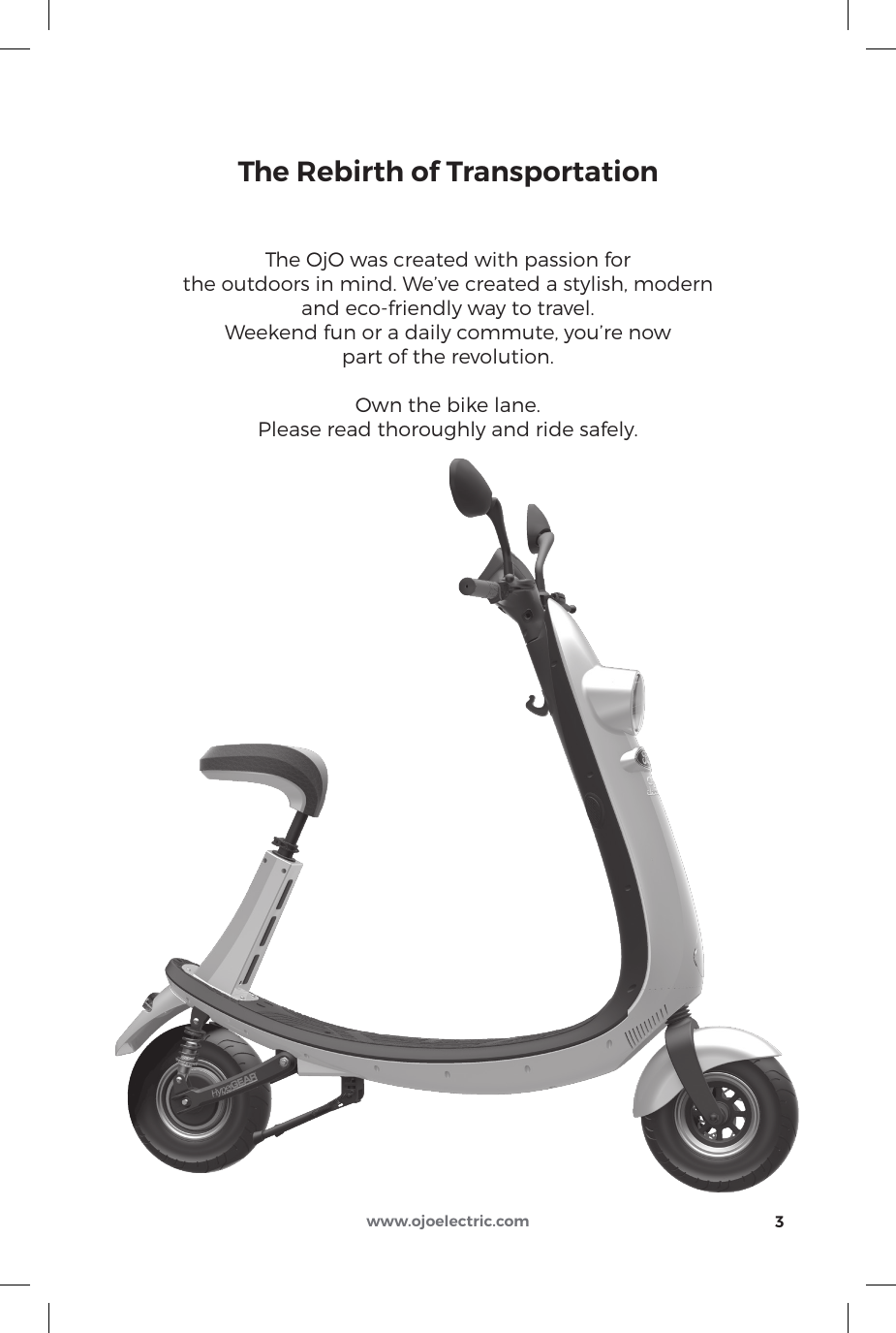 The OjO was created with passion for the outdoors in mind. We’ve created a stylish, modern and eco-friendly way to travel. Weekend fun or a daily commute, you’re now part of the revolution. Own the bike lane.Please read thoroughly and ride safely.3The Rebirth of Transportationwww.ojoelectric.com