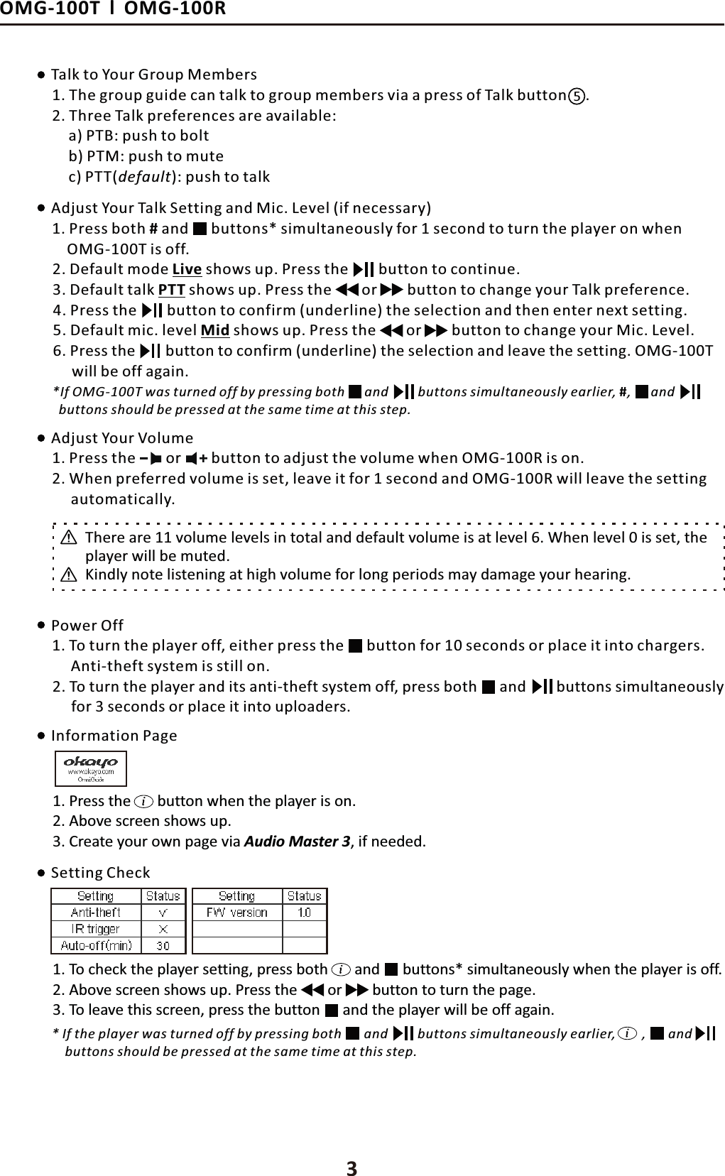 ϯdĂůŬƚŽzŽƵƌ'ƌŽƵƉDĞŵďĞƌƐĚũƵƐƚzŽƵƌdĂůŬ^ĞƚƚŝŶŐĂŶĚDŝĐ͘>ĞǀĞů;ŝĨŶĞĐĞƐƐĂƌǇͿWŽǁĞƌKĨĨϭ͘dŚĞŐƌŽƵƉŐƵŝĚĞĐĂŶƚĂůŬƚŽŐƌŽƵƉŵĞŵďĞƌƐǀŝĂĂƉƌĞƐƐŽĨdĂůŬďƵƚƚŽŶ͘ϭ͘WƌĞƐƐďŽƚŚ&eta;ĂŶĚďƵƚƚŽŶƐΎƐŝŵƵůƚĂŶĞŽƵƐůǇĨŽƌϭƐĞĐŽŶĚƚŽƚƵƌŶƚŚĞƉůĂǇĞƌŽŶǁŚĞŶKD'ͲϭϬϬdŝƐŽĨĨ͘ϭ͘dŽƚƵƌŶƚŚĞƉůĂǇĞƌŽĨĨ͕ĞŝƚŚĞƌƉƌĞƐƐƚŚĞďƵƚƚŽŶĨŽƌϭϬƐĞĐŽŶĚƐŽƌƉůĂĐĞŝƚŝŶƚŽĐŚĂƌŐĞƌƐ͘ŶƚŝͲƚŚĞĨƚƐǇƐƚĞŵŝƐƐƚŝůůŽŶ͘Ϯ͘dŚƌĞĞdĂůŬƉƌĞĨĞƌĞŶĐĞƐĂƌĞĂǀĂŝůĂďůĞ͗ĂͿWd͗ƉƵƐŚƚŽďŽůƚďͿWdD͗ƉƵƐŚƚŽŵƵƚĞĐͿWdd;ĚĞĨĂƵůƚͿ͗ƉƵƐŚƚŽƚĂůŬϮ͘ĞĨĂƵůƚŵŽĚĞ>ŝǀĞƐŚŽǁƐƵƉ͘WƌĞƐƐƚŚĞďƵƚƚŽŶƚŽĐŽŶƚŝŶƵĞ͘Ϯ͘dŽƚƵƌŶƚŚĞƉůĂǇĞƌĂŶĚŝƚƐĂŶƚŝͲƚŚĞĨƚƐǇƐƚĞŵŽĨĨ͕ƉƌĞƐƐďŽƚŚĂŶĚďƵƚƚŽŶƐƐŝŵƵůƚĂŶĞŽƵƐůǇĨŽƌϯƐĞĐŽŶĚƐŽƌƉůĂĐĞŝƚŝŶƚŽƵƉůŽĂĚĞƌƐ͘ϯ͘ĞĨĂƵůƚƚĂůŬWddƐŚŽǁƐƵƉ͘WƌĞƐƐƚŚĞŽƌďƵƚƚŽŶƚŽĐŚĂŶŐĞǇŽƵƌdĂůŬƉƌĞĨĞƌĞŶĐĞ͘ϰ͘WƌĞƐƐƚŚĞďƵƚƚŽŶƚŽĐŽŶĨŝƌŵ;ƵŶĚĞƌůŝŶĞͿƚŚĞƐĞůĞĐƚŝŽŶĂŶĚƚŚĞŶĞŶƚĞƌŶĞǆƚƐĞƚƚŝŶŐ͘ϱ͘ĞĨĂƵůƚŵŝĐ͘ůĞǀĞůDŝĚƐŚŽǁƐƵƉ͘WƌĞƐƐƚŚĞŽƌďƵƚƚŽŶƚŽĐŚĂŶŐĞǇŽƵƌDŝĐ͘>ĞǀĞů͘ϲ͘WƌĞƐƐƚŚĞďƵƚƚŽŶƚŽĐŽŶĨŝƌŵ;ƵŶĚĞƌůŝŶĞͿƚŚĞƐĞůĞĐƚŝŽŶĂŶĚůĞĂǀĞƚŚĞƐĞƚƚŝŶŐ͘KD'ͲϭϬϬdǁŝůůďĞŽĨĨĂŐĂŝŶ͘ϱΎ/ĨKD'ͲϭϬϬdǁĂƐƚƵƌŶĞĚŽĨĨďǇƉƌĞƐƐŝŶŐďŽƚŚĂŶĚďƵƚƚŽŶƐƐŝŵƵůƚĂŶĞŽƵƐůǇĞĂƌůŝĞƌ͕&eta;͕ĂŶĚďƵƚƚŽŶƐƐŚŽƵůĚďĞƉƌĞƐƐĞĚĂƚƚŚĞƐĂŵĞƚŝŵĞĂƚƚŚŝƐƐƚĞƉ͘ĚũƵƐƚzŽƵƌsŽůƵŵĞ/ŶĨŽƌŵĂƚŝŽŶWĂŐĞ^ĞƚƚŝŶŐŚĞĐŬϭ͘WƌĞƐƐƚŚĞŽƌďƵƚƚŽŶƚŽĂĚũƵƐƚƚŚĞǀŽůƵŵĞǁŚĞŶKD'ͲϭϬϬZŝƐŽŶ͘Ϯ͘tŚĞŶƉƌĞĨĞƌƌĞĚǀŽůƵŵĞŝƐƐĞƚ͕ůĞĂǀĞŝƚĨŽƌϭƐĞĐŽŶĚĂŶĚKD'ͲϭϬϬZǁŝůůůĞĂǀĞƚŚĞƐĞƚƚŝŶŐĂƵƚŽŵĂƚŝĐĂůůǇ͘dŚĞƌĞĂƌĞϭϭǀŽůƵŵĞůĞǀĞůƐŝŶƚŽƚĂůĂŶĚĚĞĨĂƵůƚǀŽůƵŵĞŝƐĂƚůĞǀĞůϲ͘tŚĞŶůĞǀĞůϬŝƐƐĞƚ͕ƚŚĞƉůĂǇĞƌǁŝůůďĞŵƵƚĞĚ͘<ŝŶĚůǇŶŽƚĞůŝƐƚĞŶŝŶŐĂƚŚŝŐŚǀŽůƵŵĞĨŽƌůŽŶŐƉĞƌŝŽĚƐŵĂǇĚĂŵĂŐĞǇŽƵƌŚĞĂƌŝŶŐ͘ϭ͘WƌĞƐƐƚŚĞďƵƚƚŽŶǁŚĞŶƚŚĞƉůĂǇĞƌŝƐŽŶ͘Ϯ͘ďŽǀĞƐĐƌĞĞŶƐŚŽǁƐƵƉ͘ϯ͘ƌĞĂƚĞǇŽƵƌŽǁŶƉĂŐĞǀŝĂƵĚŝŽDĂƐƚĞƌϯ͕ŝĨŶĞĞĚĞĚ͘ϭ͘dŽĐŚĞĐŬƚŚĞƉůĂǇĞƌƐĞƚƚŝŶŐ͕ƉƌĞƐƐďŽƚŚĂŶĚ ďƵƚƚŽŶƐΎƐŝŵƵůƚĂŶĞŽƵƐůǇǁŚĞŶƚŚĞƉůĂǇĞƌŝƐŽĨĨ͘Ϯ͘ďŽǀĞƐĐƌĞĞŶƐŚŽǁƐƵƉ͘WƌĞƐƐƚŚĞ ďƵƚƚŽŶƚŽƚƵƌŶƚŚĞƉĂŐĞ͘Žƌϯ͘dŽůĞĂǀĞƚŚŝƐƐĐƌĞĞŶ͕ƉƌĞƐƐƚŚĞďƵƚƚŽŶ ĂŶĚƚŚĞƉůĂǇĞƌǁŝůůďĞŽĨĨĂŐĂŝŶ͘Ύ/ĨƚŚĞƉůĂǇĞƌǁĂƐƚƵƌŶĞĚŽĨĨďǇƉƌĞƐƐŝŶŐďŽƚŚĂŶĚďƵƚƚŽŶƐƐŝŵƵůƚĂŶĞŽƵƐůǇĞĂƌůŝĞƌ͕͕ĂŶĚďƵƚƚŽŶƐƐŚŽƵůĚďĞƉƌĞƐƐĞĚĂƚƚŚĞƐĂŵĞƚŝŵĞĂƚƚŚŝƐƐƚĞƉ͘KD'ͲϭϬϬdůKD'ͲϭϬϬZ