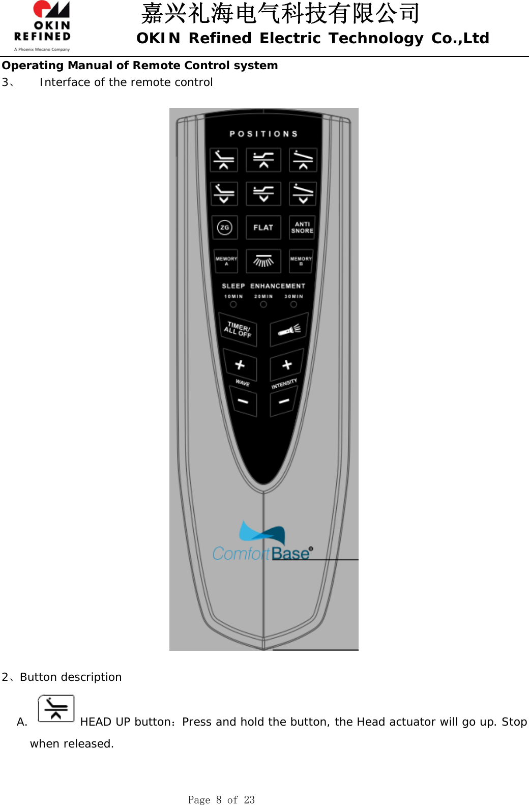 嘉兴礼海电气科技有限公司 OKIN Refined Electric Technology Co.,Ltd    Page 8 of 23 Operating Manual of Remote Control system 3、 Interface of the remote control     2、Button description  A.  HEAD UP button：Press and hold the button, the Head actuator will go up. Stop when released.  