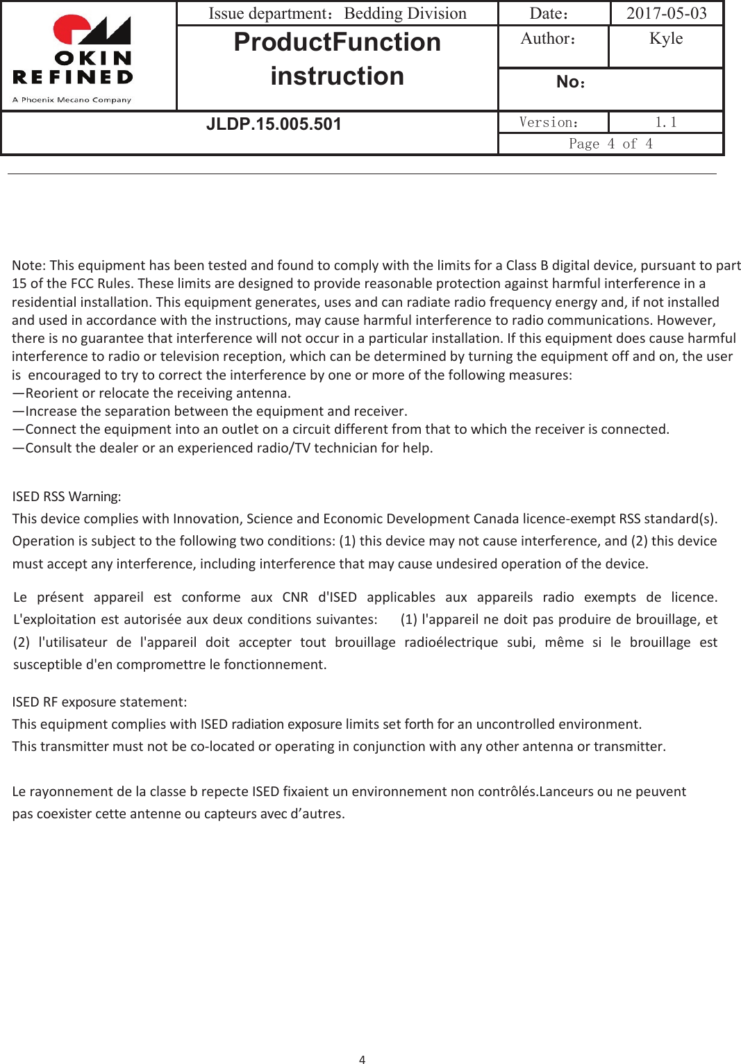 Issue department˖Bedding Division  Date˖2017-05-03ProductFunctioninstructionAuthor˖KyleNo˖-/&apos;39HUVLRQ˖ 3DJHRI4ISEDRSSWarning:ThisdevicecomplieswithInnovation,ScienceandEconomicDevelopmentCanadalicenceͲexemptRSSstandard(s).Operationissubjecttothefollowingtwoconditions:(1)thisdevicemaynotcauseinterference,and(2)thisdevicemustacceptanyinterference,includinginterferencethatmaycauseundesiredoperationofthedevice.LeprésentappareilestconformeauxCNRd&apos;ISEDapplicablesauxappareilsradioexemptsdelicence.L&apos;exploitationestautoriséeauxdeuxconditionssuivantes:(1)l&apos;appareilnedoitpasproduiredebrouillage,et(2)l&apos;utilisateurdel&apos;appareildoitacceptertoutbrouillageradioélectriquesubi,mêmesilebrouillageestsusceptibled&apos;encompromettrelefonctionnement.ISEDRFexposurestatement:ThisequipmentcomplieswithISEDradiationexposurelimitssetforthforanuncontrolledenvironment.ThistransmittermustnotbecoͲlocatedoroperatinginconjunctionwithanyotherantennaortransmitter.LerayonnementdelaclassebrepecteISEDfixaientunenvironnementnoncontrôlés.Lanceursounepeuventpascoexistercetteantenneoucapteursavecd’autres.EŽƚĞ͗dŚŝƐĞƋƵŝƉŵĞŶƚŚĂƐďĞĞŶƚĞƐƚĞĚĂŶĚĨŽƵŶĚƚŽĐŽŵƉůǇǁŝƚŚƚŚĞůŝŵŝƚƐĨŽƌĂůĂƐƐĚŝŐŝƚĂůĚĞǀŝĐĞ͕ƉƵƌƐƵĂŶƚƚŽƉĂƌƚϭϱŽĨƚŚĞ&amp;ZƵůĞƐ͘dŚĞƐĞůŝŵŝƚƐĂƌĞĚĞƐŝŐŶĞĚƚŽƉƌŽǀŝĚĞƌĞĂƐŽŶĂďůĞƉƌŽƚĞĐƚŝŽŶĂŐĂŝŶƐƚŚĂƌŵĨƵůŝŶƚĞƌĨĞƌĞŶĐĞŝŶĂƌĞƐŝĚĞŶƚŝĂůŝŶƐƚĂůůĂƚŝŽŶ͘dŚŝƐĞƋƵŝƉŵĞŶƚŐĞŶĞƌĂƚĞƐ͕ƵƐĞƐĂŶĚĐĂŶƌĂĚŝĂƚĞƌĂĚŝŽĨƌĞƋƵĞŶĐǇĞŶĞƌŐǇĂŶĚ͕ŝĨŶŽƚŝŶƐƚĂůůĞĚĂŶĚƵƐĞĚŝŶĂĐĐŽƌĚĂŶĐĞǁŝƚŚƚŚĞŝŶƐƚƌƵĐƚŝŽŶƐ͕ŵĂǇĐĂƵƐĞŚĂƌŵĨƵůŝŶƚĞƌĨĞƌĞŶĐĞƚŽƌĂĚŝŽĐŽŵŵƵŶŝĐĂƚŝŽŶƐ͘,ŽǁĞǀĞƌ͕ƚŚĞƌĞŝƐŶŽŐƵĂƌĂŶƚĞĞƚŚĂƚŝŶƚĞƌĨĞƌĞŶĐĞǁŝůůŶŽƚŽĐĐƵƌŝŶĂƉĂƌƚŝĐƵůĂƌŝŶƐƚĂůůĂƚŝŽŶ͘/ĨƚŚŝƐĞƋƵŝƉŵĞŶƚĚŽĞƐĐĂƵƐĞŚĂƌŵĨƵůŝŶƚĞƌĨĞƌĞŶĐĞƚŽƌĂĚŝŽŽƌƚĞůĞǀŝƐŝŽŶƌĞĐĞƉƚŝŽŶ͕ǁŚŝĐŚĐĂŶďĞĚĞƚĞƌŵŝŶĞĚďǇƚƵƌŶŝŶŐƚŚĞĞƋƵŝƉŵĞŶƚŽĨĨĂŶĚŽŶ͕ƚŚĞƵƐĞƌŝƐĞŶĐŽƵƌĂŐĞĚƚŽƚƌǇƚŽĐŽƌƌĞĐƚƚŚĞŝŶƚĞƌĨĞƌĞŶĐĞďǇŽŶĞŽƌŵŽƌĞŽĨƚŚĞĨŽůůŽǁŝŶŐŵĞĂƐƵƌĞƐ͗ͶZĞŽƌŝĞŶƚŽƌƌĞůŽĐĂƚĞƚŚĞƌĞĐĞŝǀŝŶŐĂŶƚĞŶŶĂ͘Ͷ/ŶĐƌĞĂƐĞƚŚĞƐĞƉĂƌĂƚŝŽŶďĞƚǁĞĞŶƚŚĞĞƋƵŝƉŵĞŶƚĂŶĚƌĞĐĞŝǀĞƌ͘ͶŽŶŶĞĐƚƚŚĞĞƋƵŝƉŵĞŶƚŝŶƚŽĂŶŽƵƚůĞƚŽŶĂĐŝƌĐƵŝƚĚŝĨĨĞƌĞŶƚĨƌŽŵƚŚĂƚƚŽǁŚŝĐŚƚŚĞƌĞĐĞŝǀĞƌŝƐĐŽŶŶĞĐƚĞĚ͘ͶŽŶƐƵůƚƚŚĞĚĞĂůĞƌŽƌĂŶĞǆƉĞƌŝĞŶĐĞĚƌĂĚŝŽͬdsƚĞĐŚŶŝĐŝĂŶĨŽƌŚĞůƉ͘