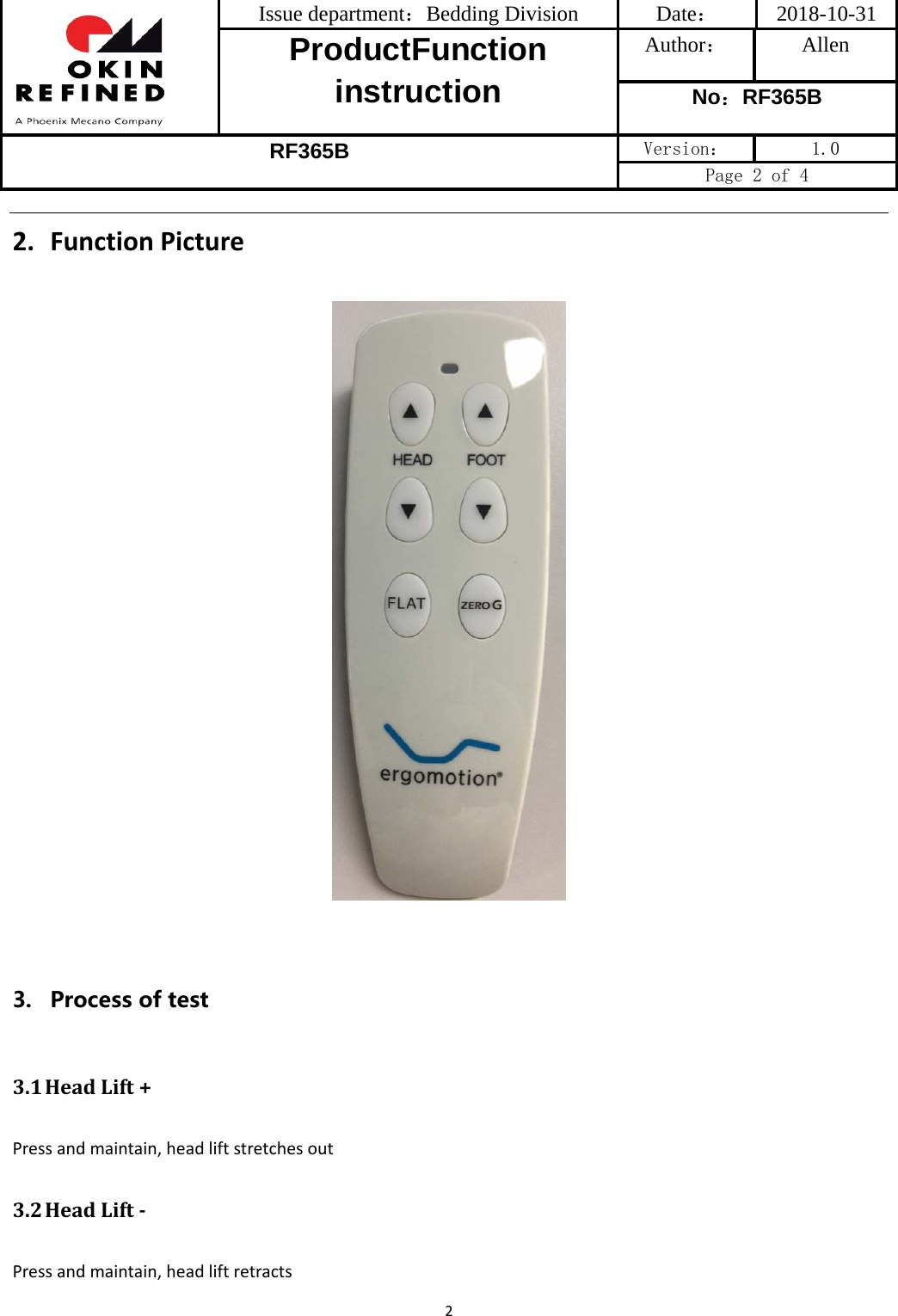 Issue department：Bedding Division  Date： 2018-10-31 ProductFunction instruction Author： Allen No：RF365B RF365B Version：  1.0 Page 2 of 4 22. FunctionPicture3. Processoftest3.1 HeadLift+Pressandmaintain,headliftstretchesout3.2 HeadLiftPressandmaintain,headliftretracts