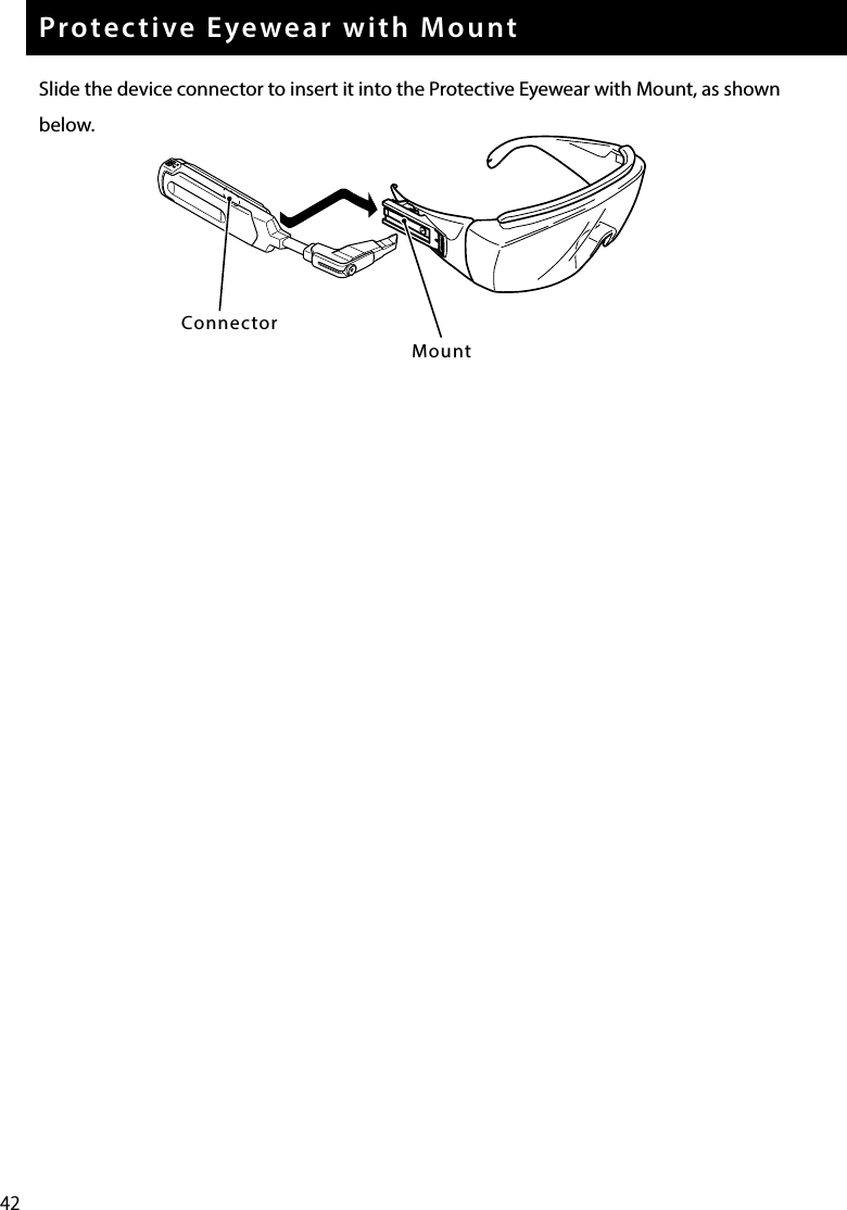 42Protective Eyewear with MountSlide the device connector to insert it into the Protective Eyewear with Mount, as shown below.ConnectorMount