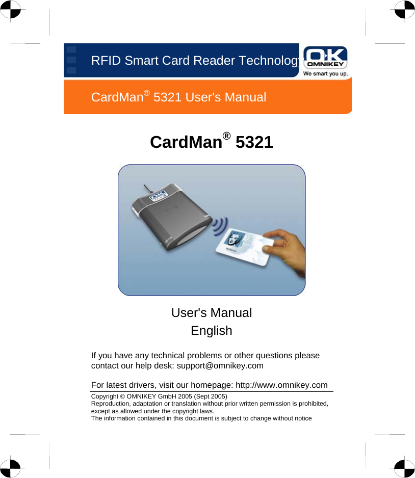RFID Smart Card Reader Technology CardMan® 5321 User&apos;s Manual  Copyright © OMNIKEY GmbH 2005 (Sept 2005) Reproduction, adaptation or translation without prior written permission is prohibited, except as allowed under the copyright laws. The information contained in this document is subject to change without notice  CardMan® 5321    User&apos;s Manual English  If you have any technical problems or other questions please contact our help desk: support@omnikey.com For latest drivers, visit our homepage: http://www.omnikey.com