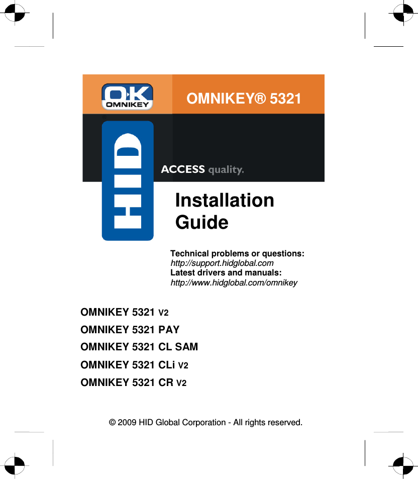   © 2009 HID Global Corporation - All rights reserved.     OMNIKEY 5321 V2 OMNIKEY 5321 PAY OMNIKEY 5321 CL SAM OMNIKEY 5321 CLi V2 OMNIKEY 5321 CR V2 Installation Guide Technical problems or questions: http://support.hidglobal.com Latest drivers and manuals: http://www.hidglobal.com/omnikey OMNIKEY® 5321 