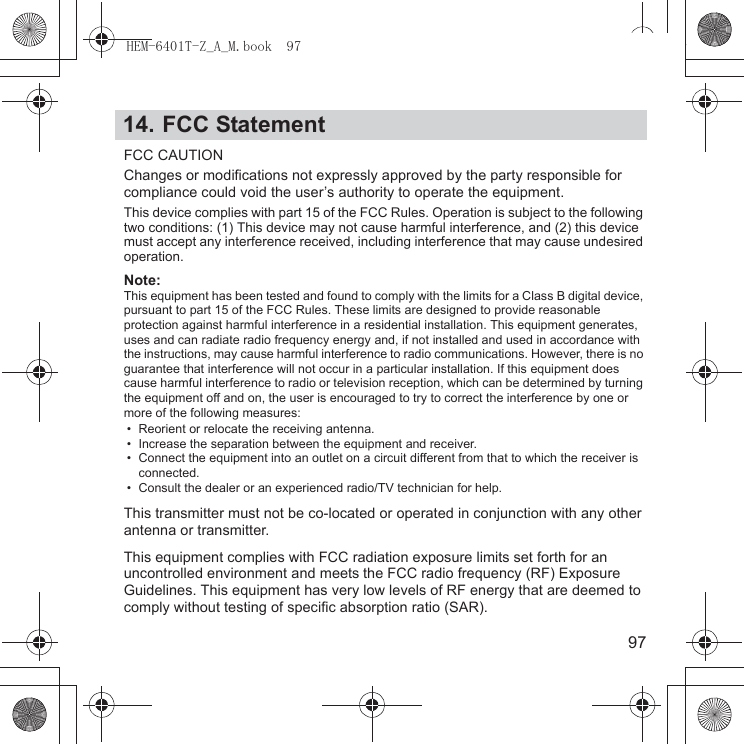 9714. FCC StatementFCC CAUTIONChanges or modifications not expressly approved by the party responsible for compliance could void the user’s authority to operate the equipment.This device complies with part 15 of the FCC Rules. Operation is subject to the following two conditions: (1) This device may not cause harmful interference, and (2) this device must accept any interference received, including interference that may cause undesired operation.Note:This equipment has been tested and found to comply with the limits for a Class B digital device, pursuant to part 15 of the FCC Rules. These limits are designed to provide reasonable protection against harmful interference in a residential installation. This equipment generates, uses and can radiate radio frequency energy and, if not installed and used in accordance with the instructions, may cause harmful interference to radio communications. However, there is no guarantee that interference will not occur in a particular installation. If this equipment does cause harmful interference to radio or television reception, which can be determined by turning the equipment off and on, the user is encouraged to try to correct the interference by one or more of the following measures:• Reorient or relocate the receiving antenna.• Increase the separation between the equipment and receiver.• Connect the equipment into an outlet on a circuit different from that to which the receiver is connected.• Consult the dealer or an experienced radio/TV technician for help. This transmitter must not be co-located or operated in conjunction with any other antenna or transmitter.This equipment complies with FCC radiation exposure limits set forth for an uncontrolled environment and meets the FCC radio frequency (RF) Exposure Guidelines. This equipment has very low levels of RF energy that are deemed to comply without testing of specific absorption ratio (SAR).+(07=B$B0ERRN࣮࣌ࢪ㸰㸮㸯㸴ᖺ㸯㸮᭶㸱᪥ࠉ᭶᭙᪥ࠉ༗ᚋ㸲᫬㸱㸵ศ