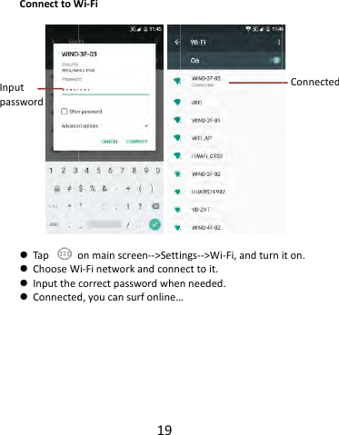 ConnecttoW Tap o ChooseW Inputthe ConnectedInputpassword19Wi‐Fionmainscreen‐‐&gt;SettiWi‐Finetworkandconncorrectpasswordwhed,youcansurfonline…ings‐‐&gt;Wi‐Fi,andturnecttoit.nneeded.…iton.Connected