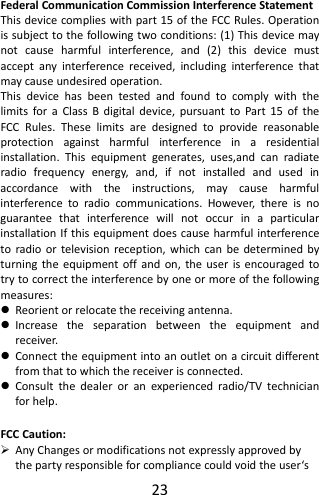 23FederalCommunicationCommissionInterferenceStatementThisdevicecomplieswithpart15oftheFCCRules.Operationissubjecttothefollowingtwoconditions:(1)Thisdevicemaynotcauseharmfulinterference,and(2)thisdevicemustacceptanyinterferencereceived,includinginterferencethatmaycauseundesiredoperation.ThisdevicehasbeentestedandfoundtocomplywiththelimitsforaClassBdigitaldevice,pursuanttoPart15oftheFCCRules.Theselimitsaredesignedtoprovidereasonableprotectionagainstharmfulinterferenceinaresidentialinstallation.Thisequipmentgenerates,uses,andcanradiateradiofrequencyenergy,and,ifnotinstalledandusedinaccordancewiththeinstructions,maycauseharmfulinterferencetoradiocommunications.However,thereisnoguaranteethatinterferencewillnotoccurinaparticularinstallationIfthisequipmentdoescauseharmfulinterferencetoradioortelevisionreception,whichcanbedeterminedbyturningtheequipmentoffandon,theuserisencouragedtotrytocorrecttheinterferencebyoneormoreofthefollowingmeasures: Reorientorrelocatethereceivingantenna. Increasetheseparationbetweentheequipmentandreceiver. Connecttheequipmentintoanoutletonacircuitdifferentfromthattowhichthereceiverisconnected. Consultthedealeroranexperiencedradio/TVtechnicianforhelp.FCCCaution: AnyChangesormodificationsnotexpresslyapprovedbythepartyresponsibleforcompliancecouldvoidtheuser‘s