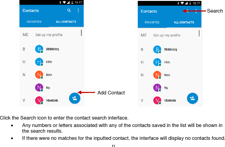   11                                                                                 Click the Search icon to enter the contact search interface.    Any numbers or letters associated with any of the contacts saved in the list will be shown in the search results.   If there were no matches for the inputted contact, the interface will display no contacts found. Add Contact Search 